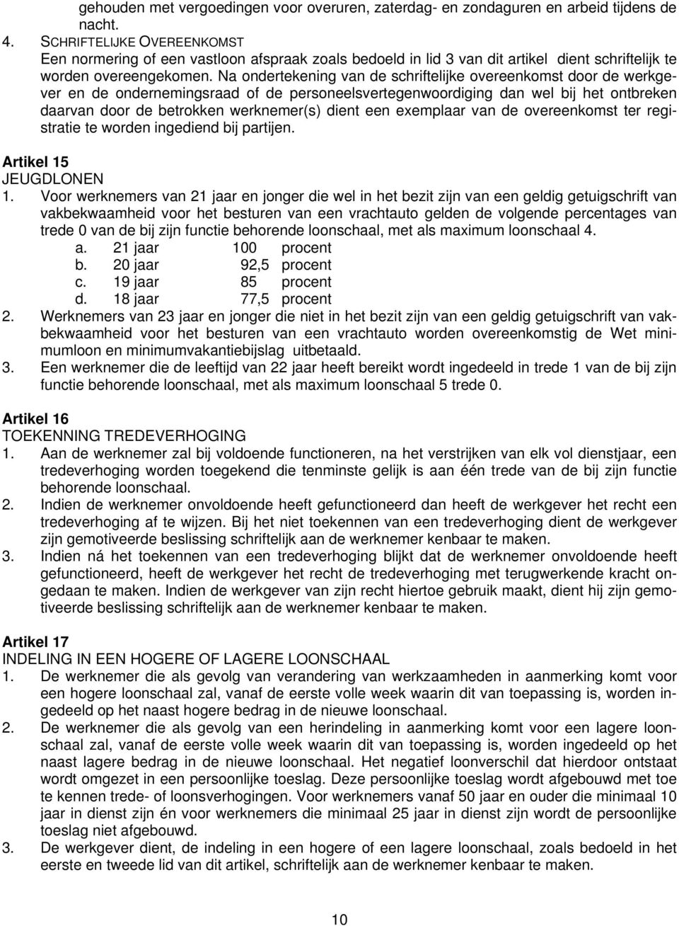 Na ondertekening van de schriftelijke overeenkomst door de werkgever en de ondernemingsraad of de personeelsvertegenwoordiging dan wel bij het ontbreken daarvan door de betrokken werknemer(s) dient