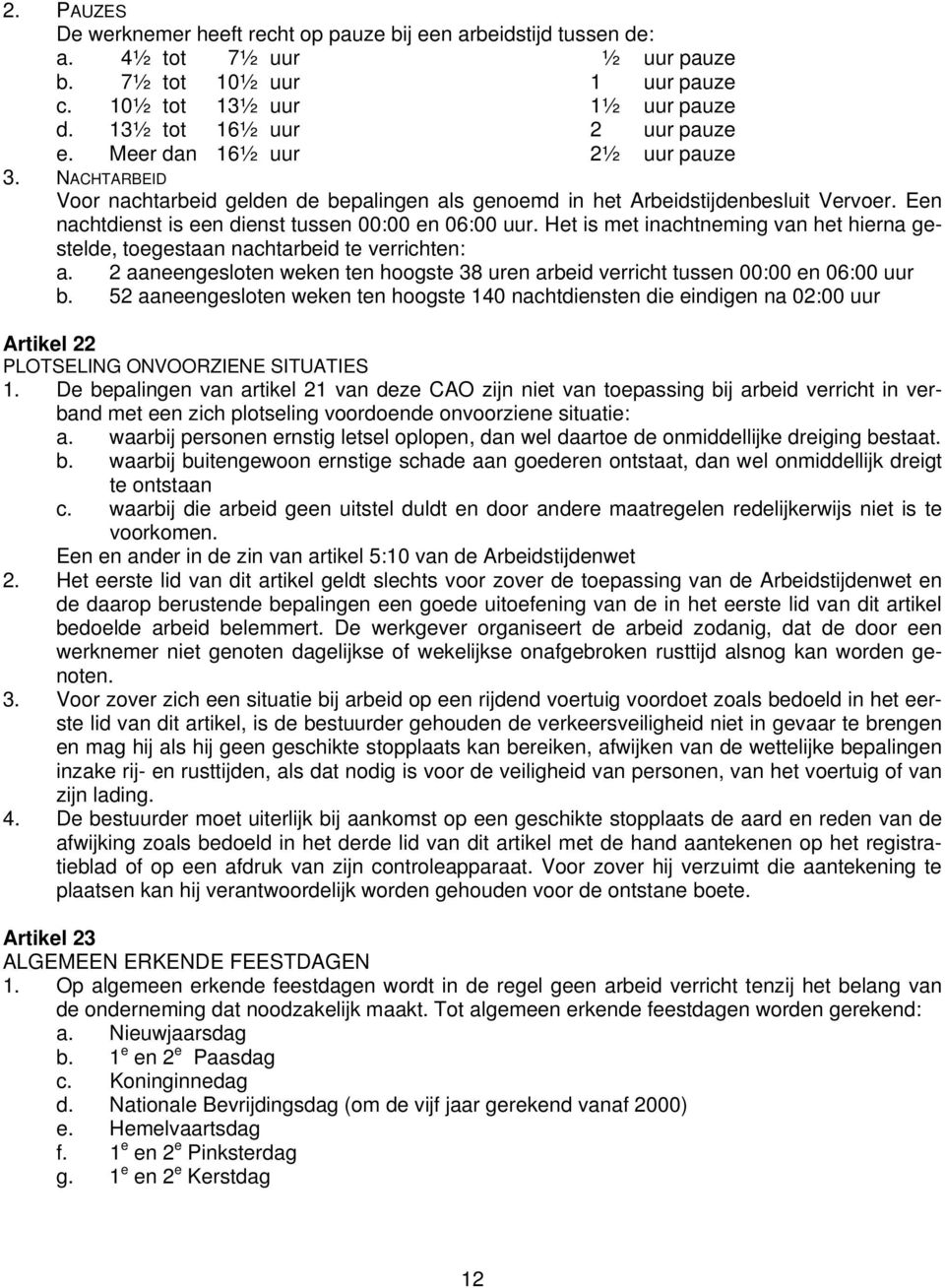 Het is met inachtneming van het hierna gestelde, toegestaan nachtarbeid te verrichten: a. 2 aaneengesloten weken ten hoogste 38 uren arbeid verricht tussen 00:00 en 06:00 uur b.