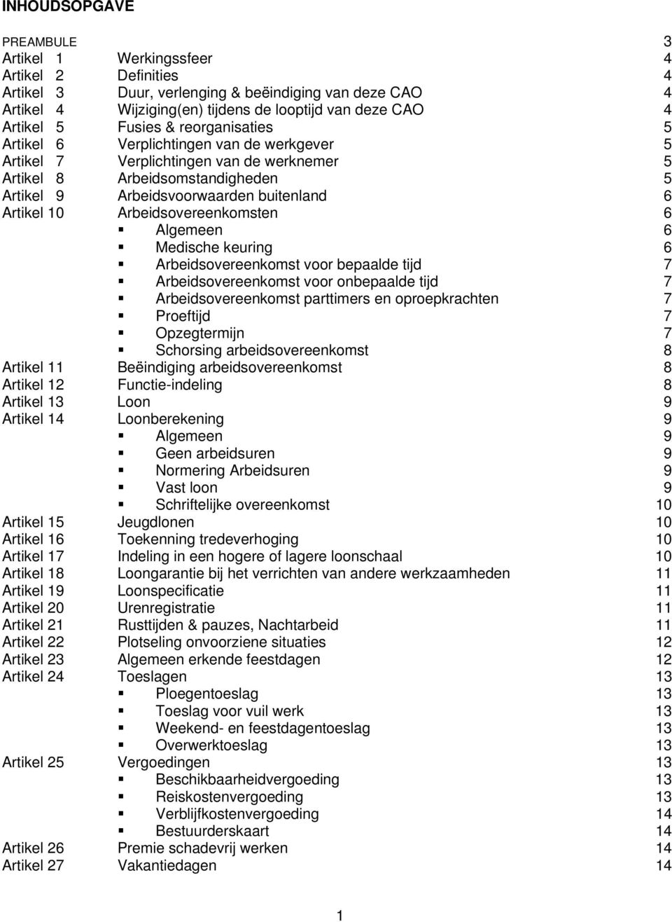 10 Arbeidsovereenkomsten 6 Algemeen 6 Medische keuring 6 Arbeidsovereenkomst voor bepaalde tijd 7 Arbeidsovereenkomst voor onbepaalde tijd 7 Arbeidsovereenkomst parttimers en oproepkrachten 7