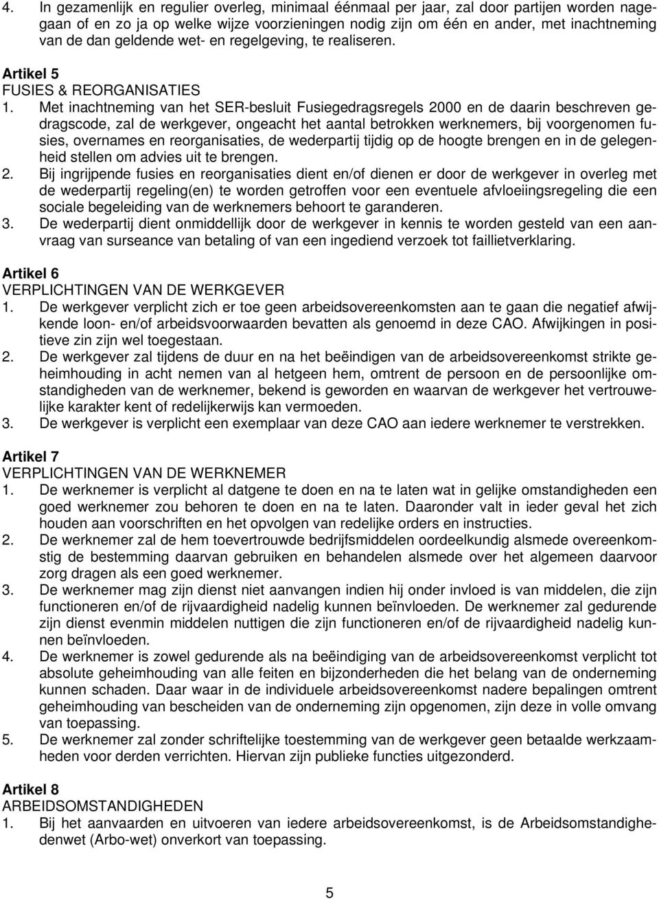 Met inachtneming van het SER-besluit Fusiegedragsregels 2000 en de daarin beschreven gedragscode, zal de werkgever, ongeacht het aantal betrokken werknemers, bij voorgenomen fusies, overnames en