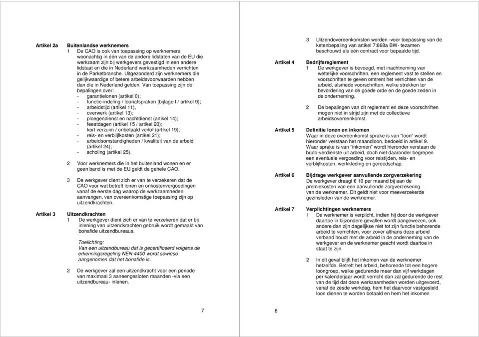 Van toepassing zijn de bepalingen over: garantielonen (artikel 0); functieindeling / loonafspraken (bijlage I / artikel 9); arbeidstijd (artikel 11), overwerk (artikel 13); ploegendienst en