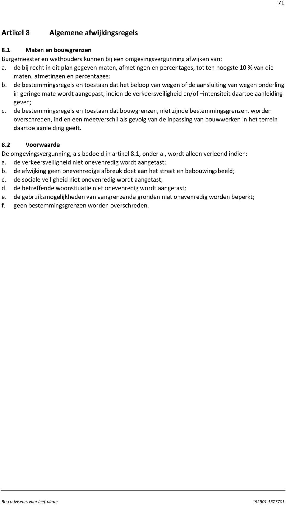 de bestemmingsregels en toestaan dat het beloop van wegen of de aansluiting van wegen onderling in geringe mate wordt aangepast, indien de verkeersveiligheid en/of intensiteit daartoe aanleiding