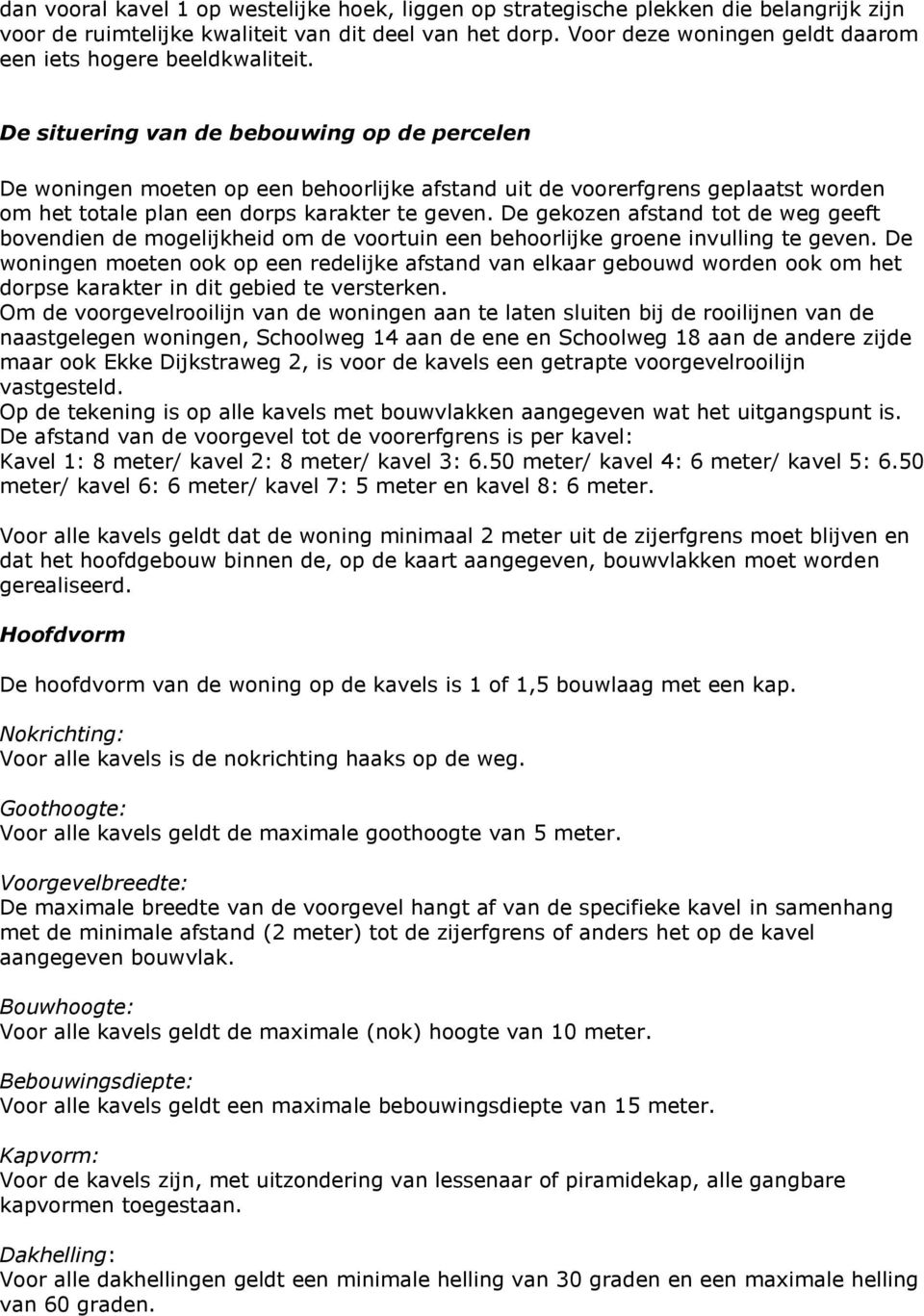 De situering van de bebouwing op de percelen De woningen moeten op een behoorlijke afstand uit de voorerfgrens geplaatst worden om het totale plan een dorps karakter te geven.