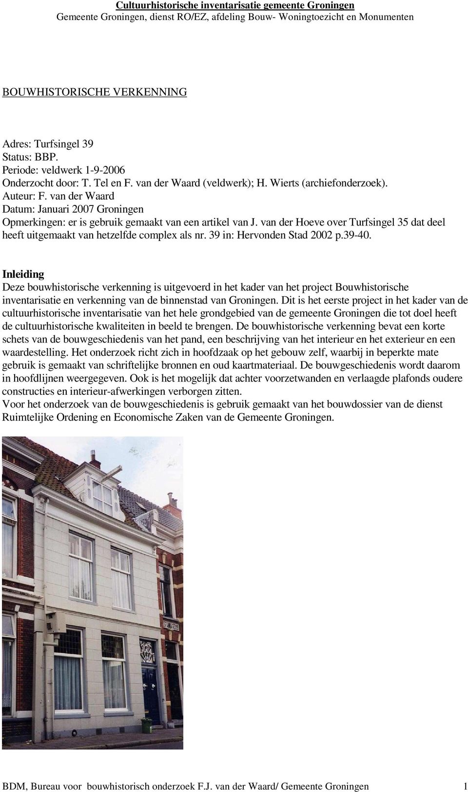 van der Waard Datum: Januari 2007 Groningen Opmerkingen: er is gebruik gemaakt van een artikel van J. van der Hoeve over Turfsingel 35 dat deel heeft uitgemaakt van hetzelfde complex als nr.