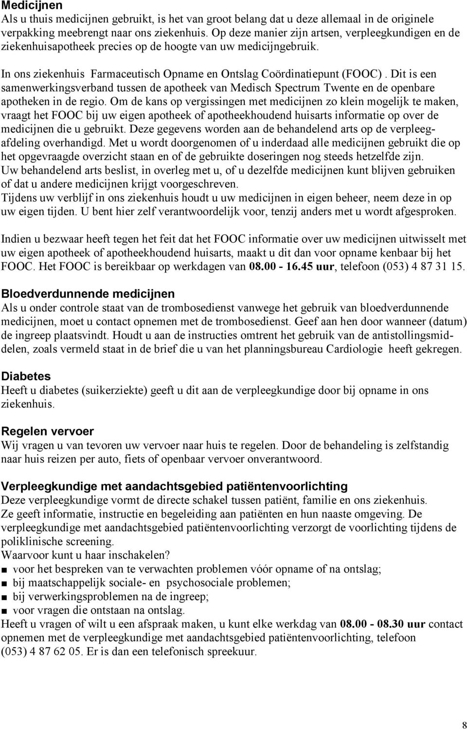 Dit is een samenwerkingsverband tussen de apotheek van Medisch Spectrum Twente en de openbare apotheken in de regio.