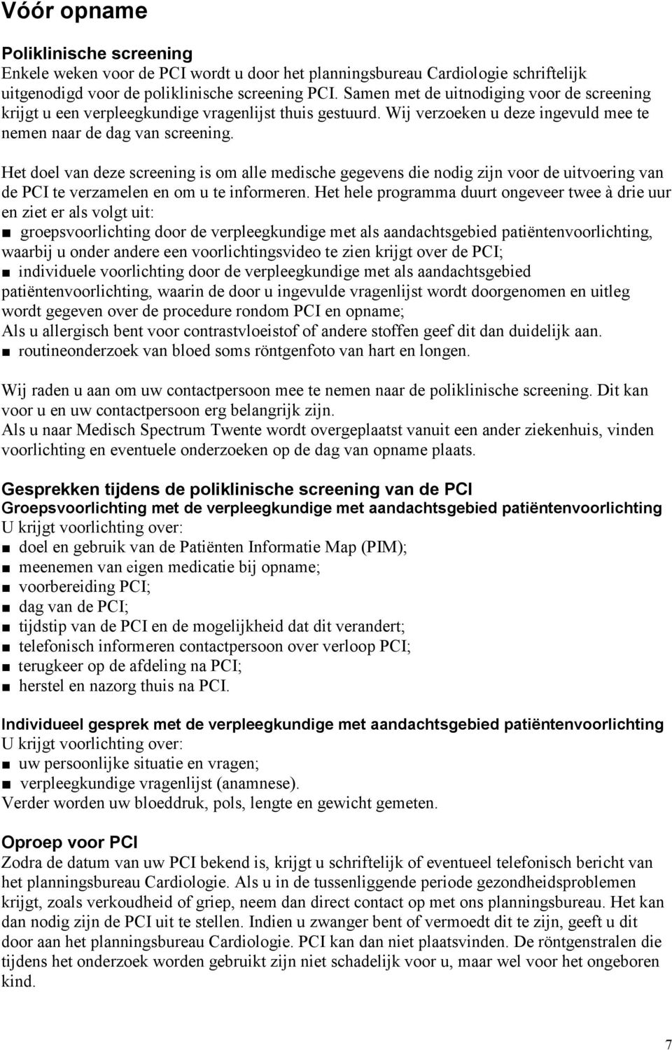 Het doel van deze screening is om alle medische gegevens die nodig zijn voor de uitvoering van de PCI te verzamelen en om u te informeren.