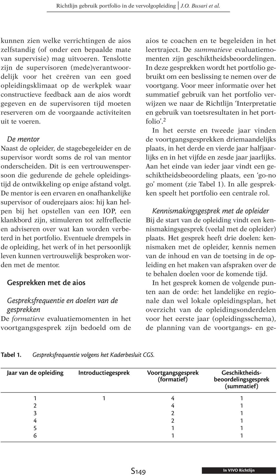 tijd moeten reserveren om de voorgaande activiteiten uit te voeren. De mentor Naast de opleider, de stagebegeleider en de supervisor wordt soms de rol van mentor onderscheiden.