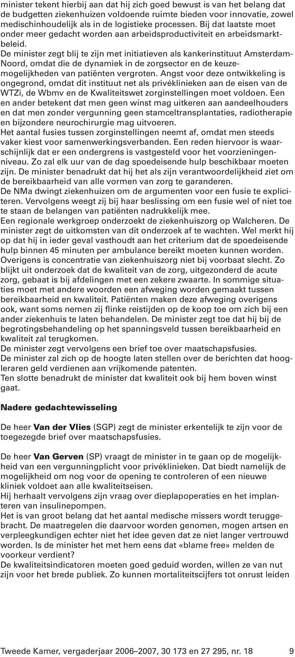 De minister zegt blij te zijn met initiatieven als kankerinstituut Amsterdam- Noord, omdat die de dynamiek in de zorgsector en de keuzemogelijkheden van patiënten vergroten.