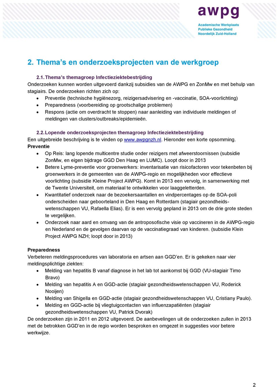 De onderzoeken richten zich op: Preventie (technische hygiënezorg, reizigersadvisering en -vaccinatie, SOA-voorlichting) Preparedness (voorbereiding op grootschalige problemen) Respons (actie om