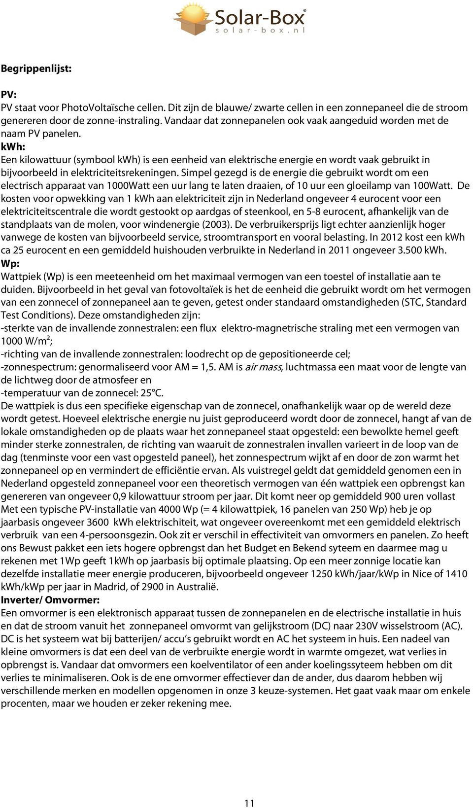 kwh: Een kilowattuur (symbool kwh) is een eenheid van elektrische energie en wordt vaak gebruikt in bijvoorbeeld in elektriciteitsrekeningen.