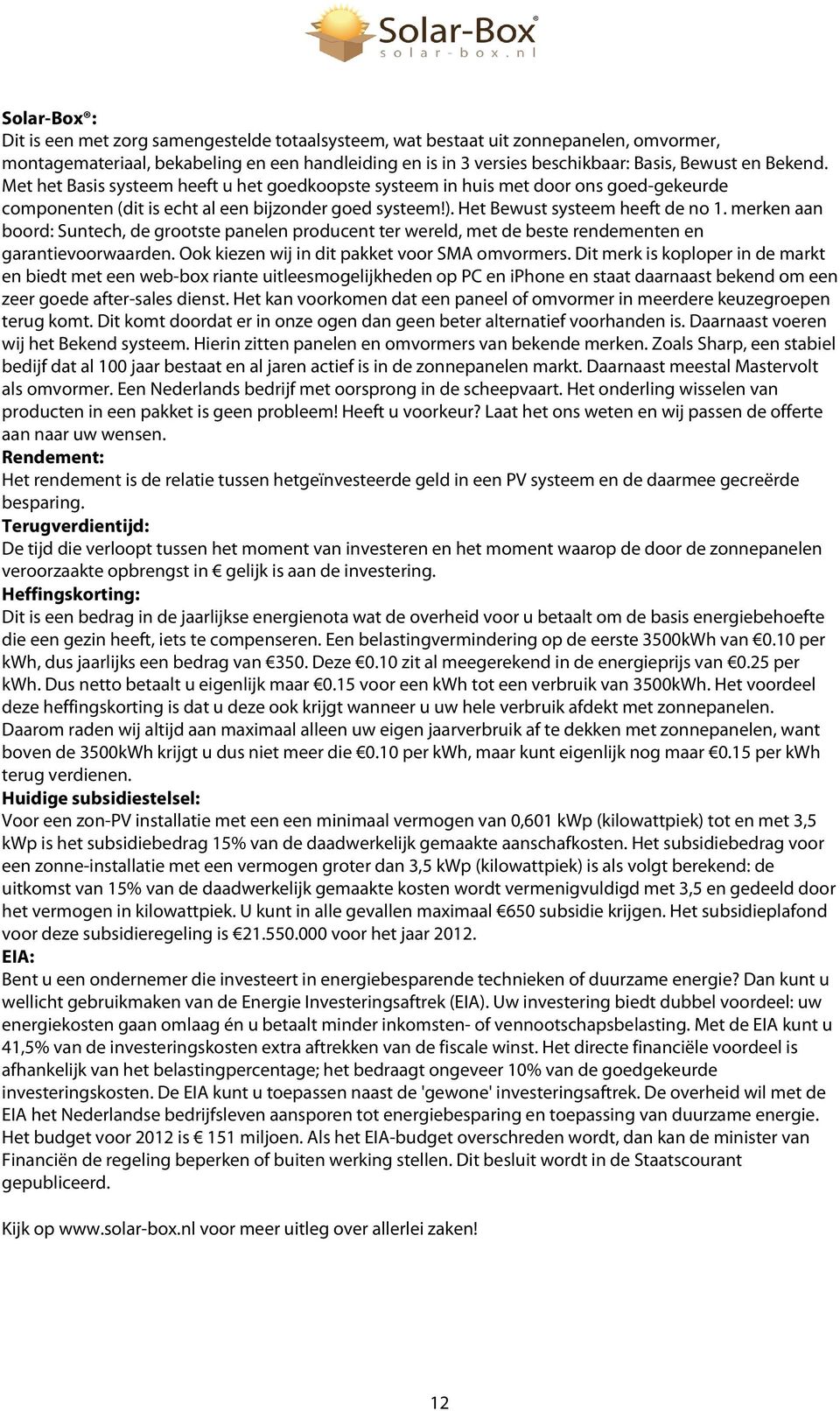 merken aan boord: Suntech, de grootste panelen producent ter wereld, met de beste rendementen en garantievoorwaarden. Ook kiezen wij in dit pakket voor SMA omvormers.