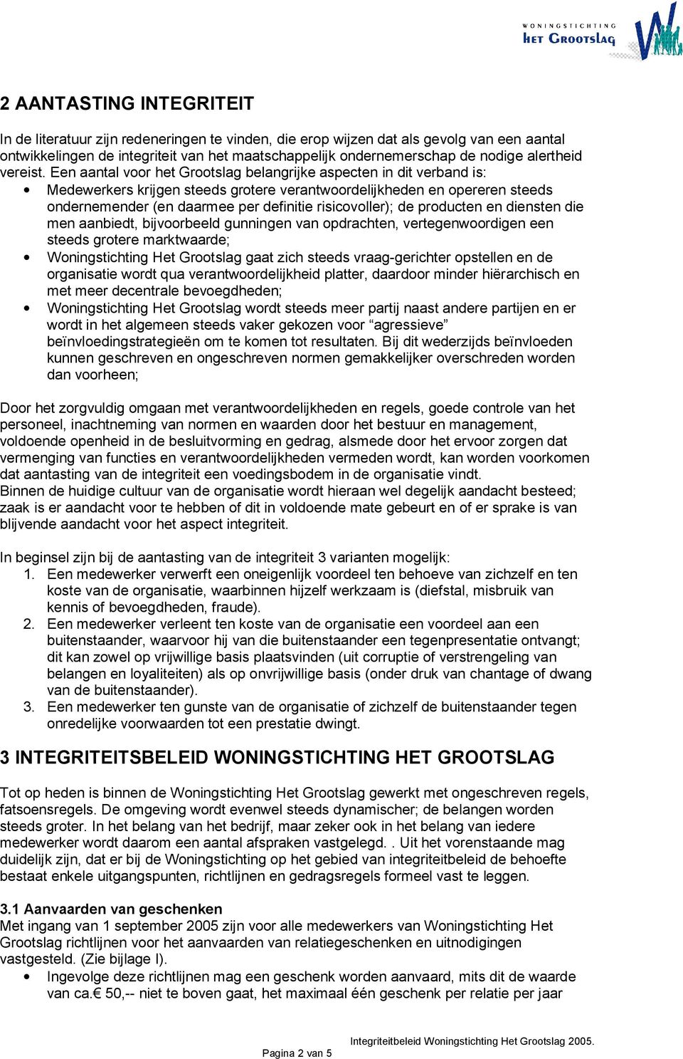 Een aantal voor het Grootslag belangrijke aspecten in dit verband is: Medewerkers krijgen steeds grotere verantwoordelijkheden en opereren steeds ondernemender (en daarmee per definitie