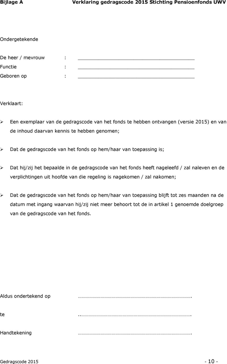 fonds heeft nageleefd / zal naleven en de verplichtingen uit hoofde van die regeling is nagekomen / zal nakomen; Dat de gedragscode van het fonds op hem/haar van toepassing blijft tot zes