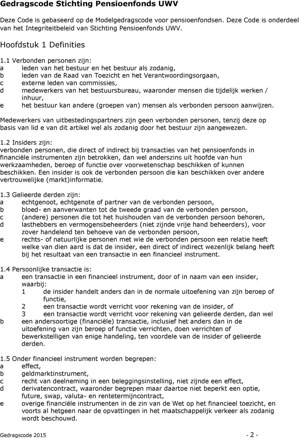 1 Verbonden personen zijn: a leden van het bestuur en het bestuur als zodanig, b leden van de Raad van Toezicht en het Verantwoordingsorgaan, c externe leden van commissies, d medewerkers van het