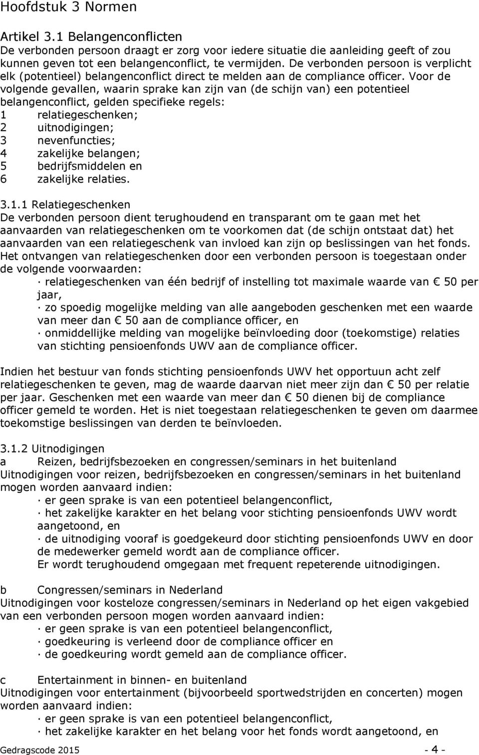 Voor de volgende gevallen, waarin sprake kan zijn van (de schijn van) een potentieel belangenconflict, gelden specifieke regels: 1 relatiegeschenken; 2 uitnodigingen; 3 nevenfuncties; 4 zakelijke