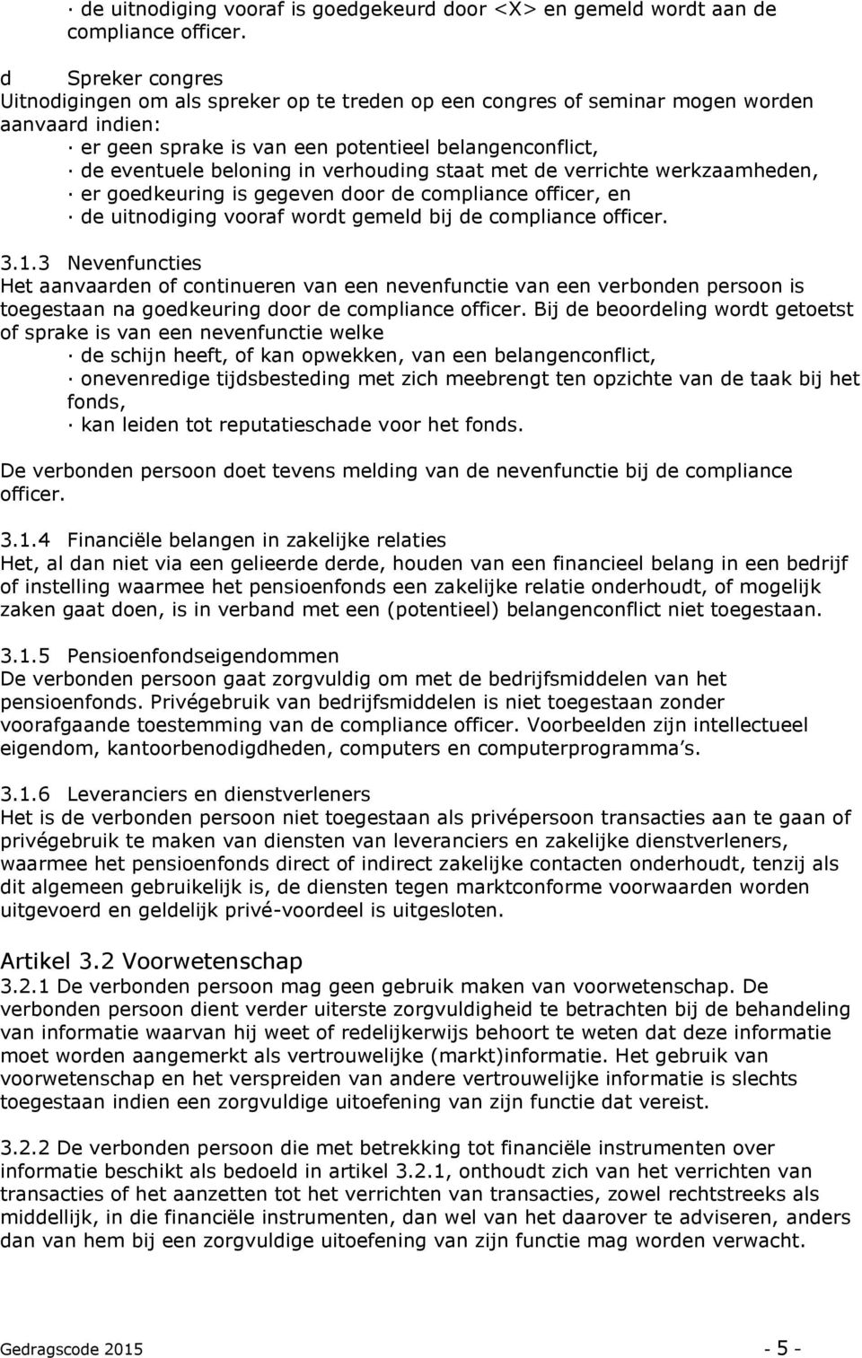 verhouding staat met de verrichte werkzaamheden, er goedkeuring is gegeven door de compliance officer, en de uitnodiging vooraf wordt gemeld bij de compliance officer. 3.1.