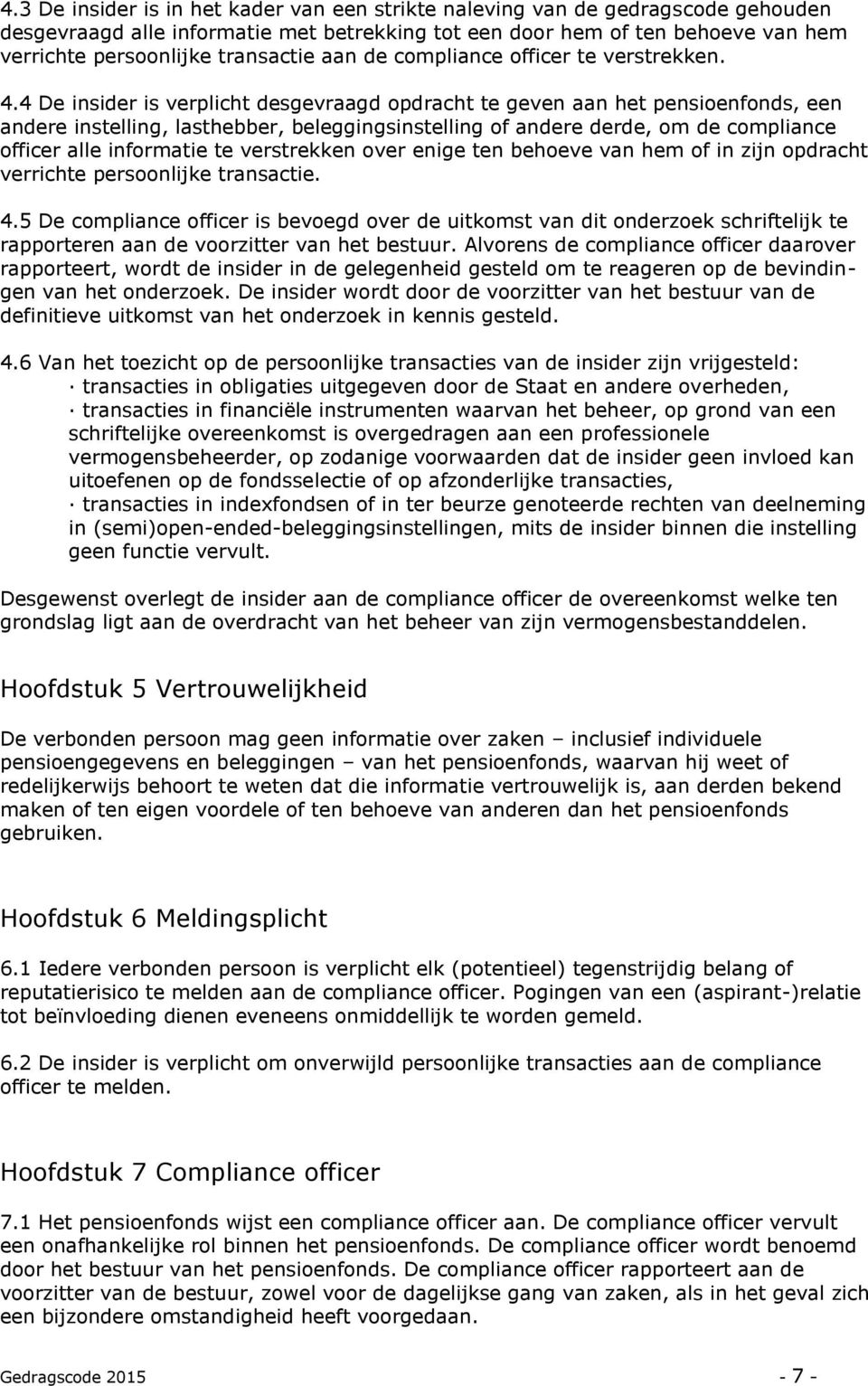 4 De insider is verplicht desgevraagd opdracht te geven aan het pensioenfonds, een andere instelling, lasthebber, beleggingsinstelling of andere derde, om de compliance officer alle informatie te