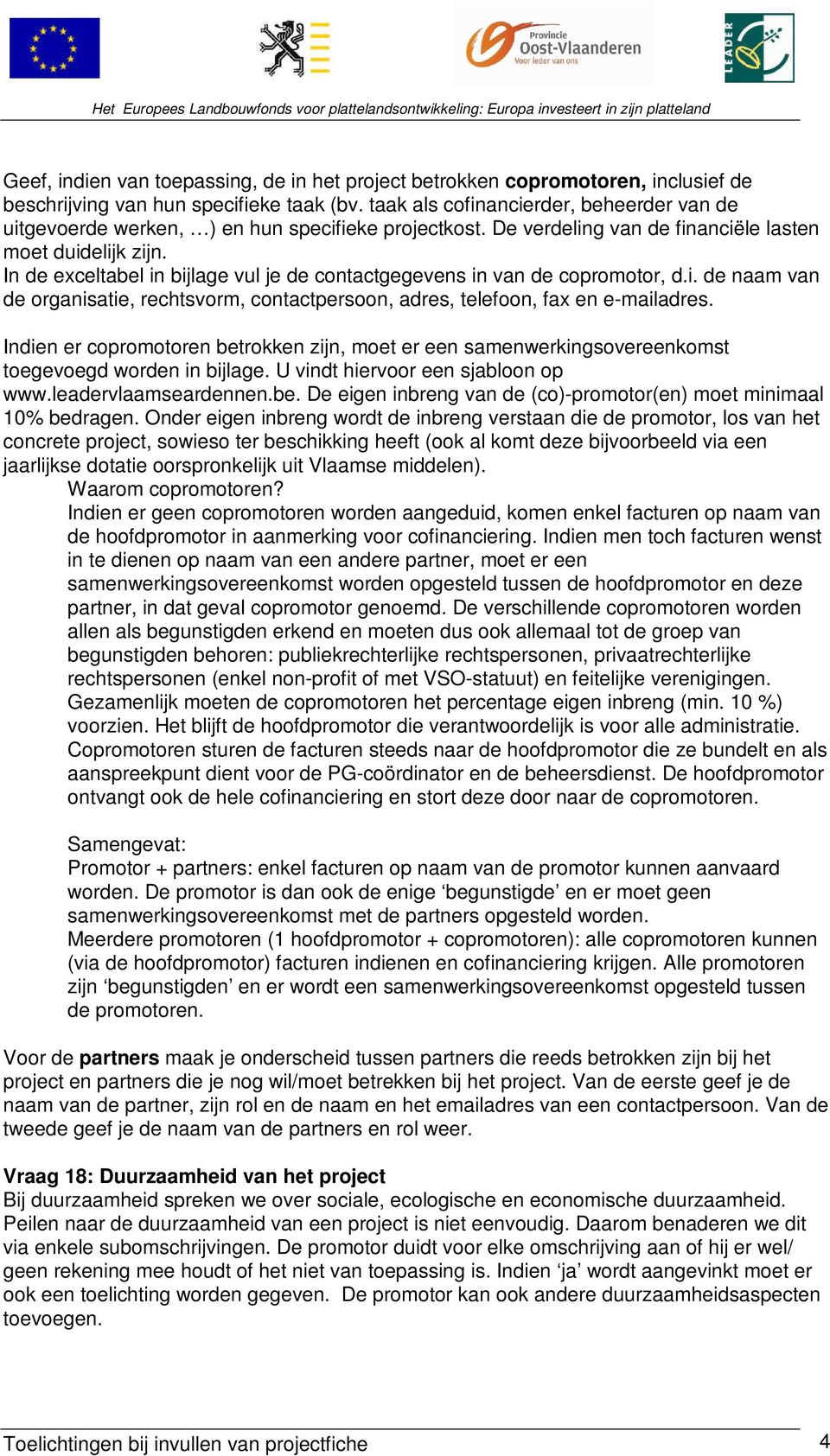 In de exceltabel in bijlage vul je de contactgegevens in van de copromotor, d.i. de naam van de organisatie, rechtsvorm, contactpersoon, adres, telefoon, fax en e-mailadres.