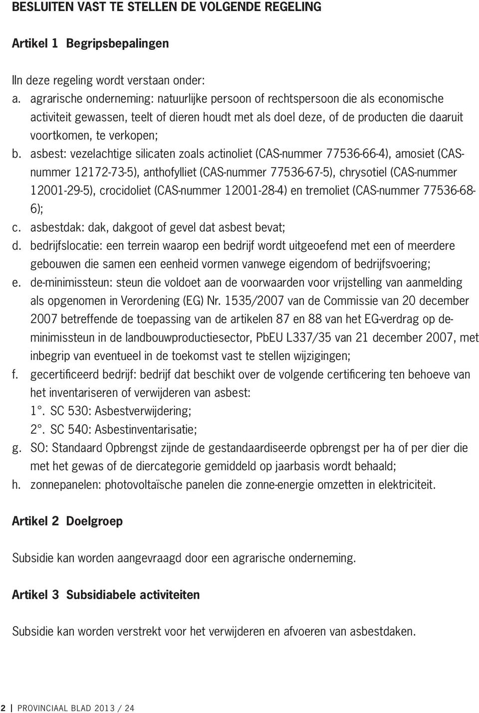 asbest: vezelachtige silicaten zoals actinoliet (CAS-nummer 77536-66-4), amosiet (CASnummer 12172-73-5), anthofylliet (CAS-nummer 77536-67-5), chrysotiel (CAS-nummer 12001-29-5), crocidoliet