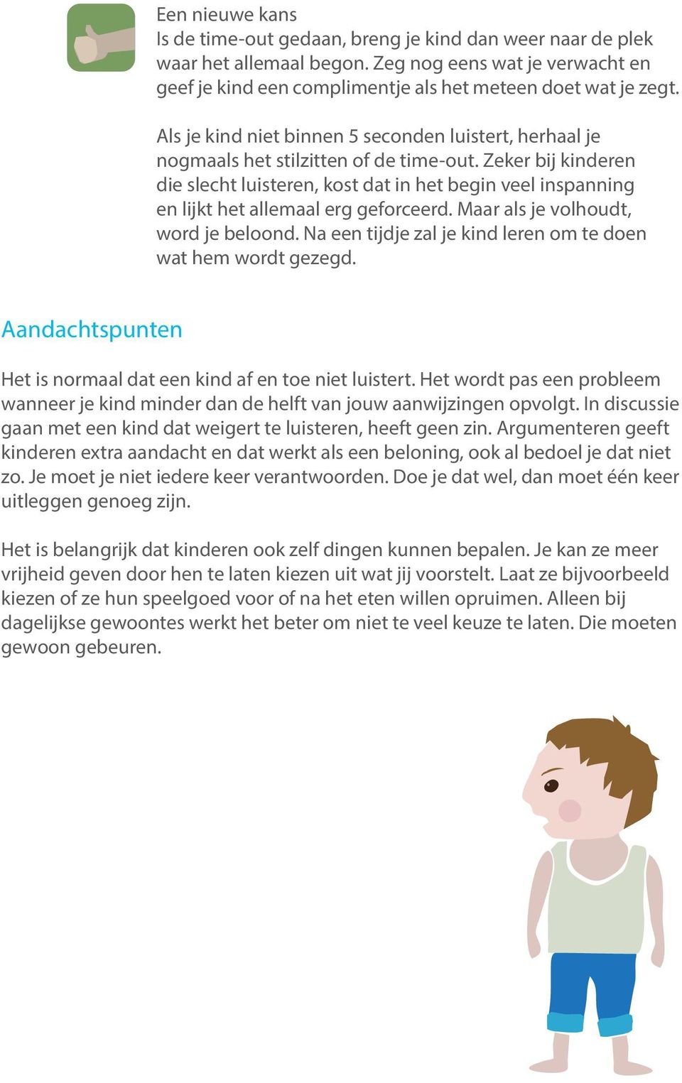 Zeker bij kinderen die slecht luisteren, kost dat in het begin veel inspanning en lijkt het allemaal erg geforceerd. Maar als je volhoudt, word je beloond.