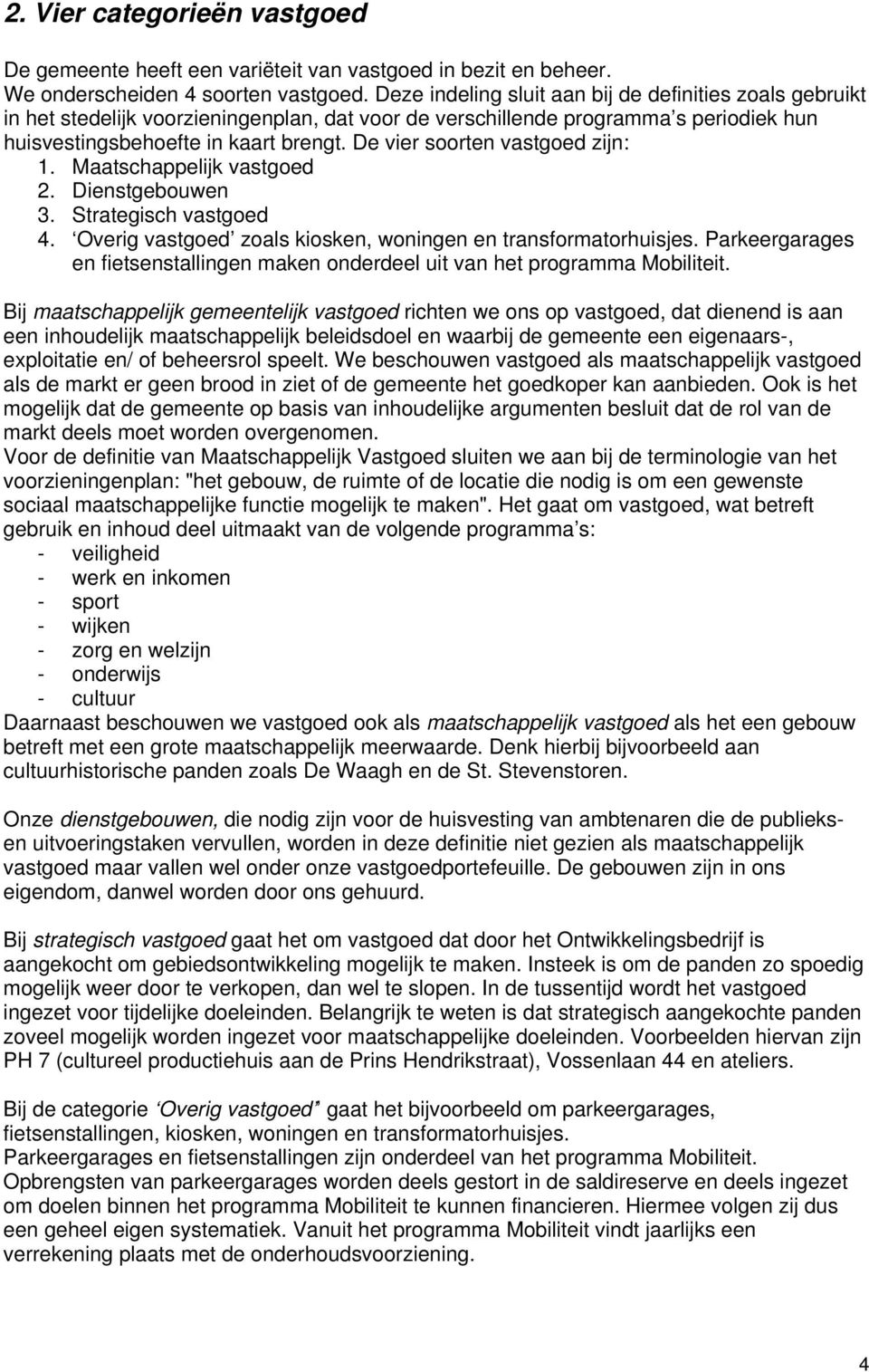 De vier soorten vastgoed zijn: 1. Maatschappelijk vastgoed 2. Dienstgebouwen 3. Strategisch vastgoed 4. Overig vastgoed zoals kiosken, woningen en transformatorhuisjes.