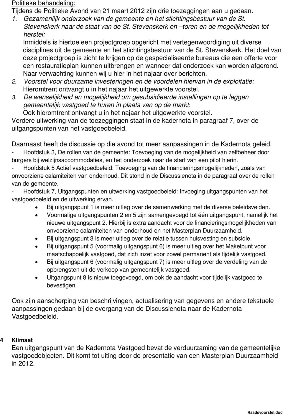 Stevenskerk en toren en de mogelijkheden tot herstel: Inmiddels is hiertoe een projectgroep opgericht met vertegenwoordiging uit diverse disciplines uit de gemeente en het stichtingsbestuur van de St.