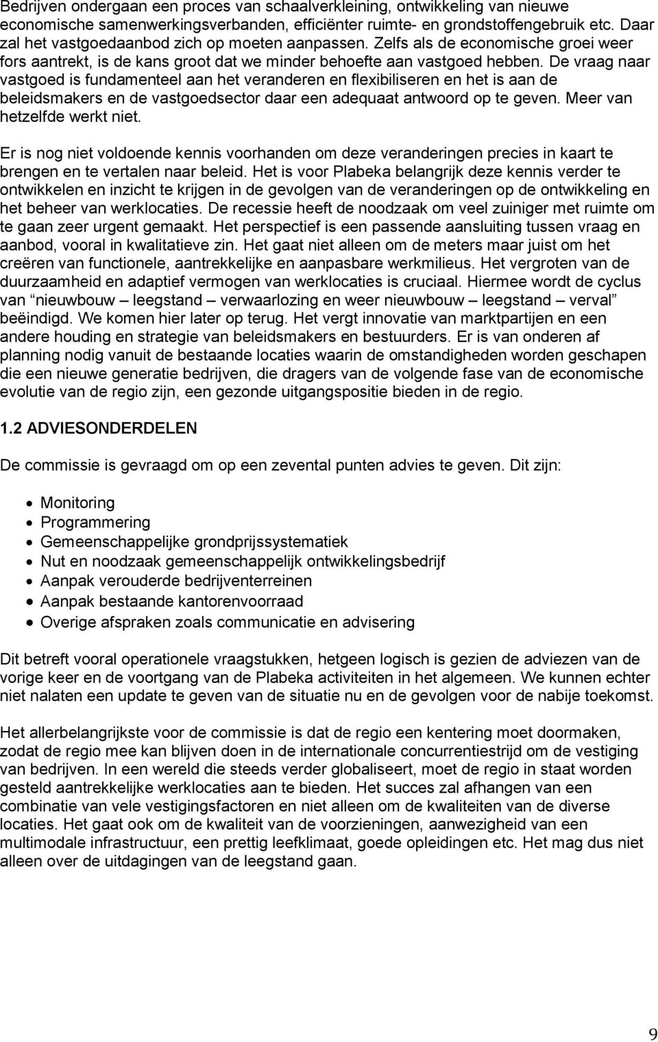 De vraag naar vastgoed is fundamenteel aan het veranderen en flexibiliseren en het is aan de beleidsmakers en de vastgoedsector daar een adequaat antwoord op te geven. Meer van hetzelfde werkt niet.