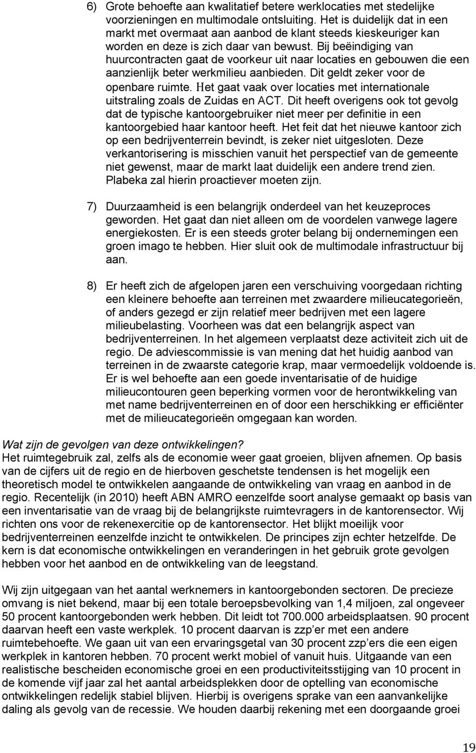 Bij beëindiging van huurcontracten gaat de voorkeur uit naar locaties en gebouwen die een aanzienlijk beter werkmilieu aanbieden. Dit geldt zeker voor de openbare ruimte.