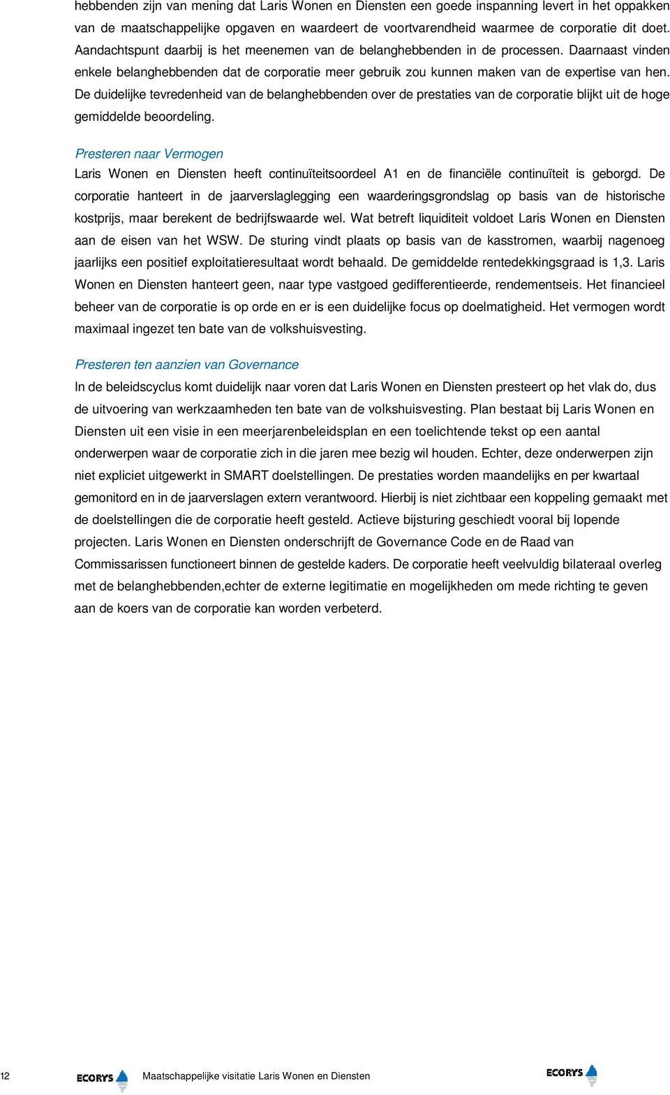 De duidelijke tevredenheid van de belanghebbenden over de prestaties van de corporatie blijkt uit de hoge gemiddelde beoordeling.