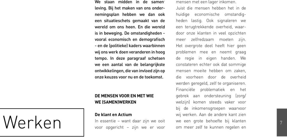 In deze paragraaf schetsen we een aantal van de belangrijkste ontwikkelingen, die van invloed zijn op onze keuzes voor nu en de toekomst.