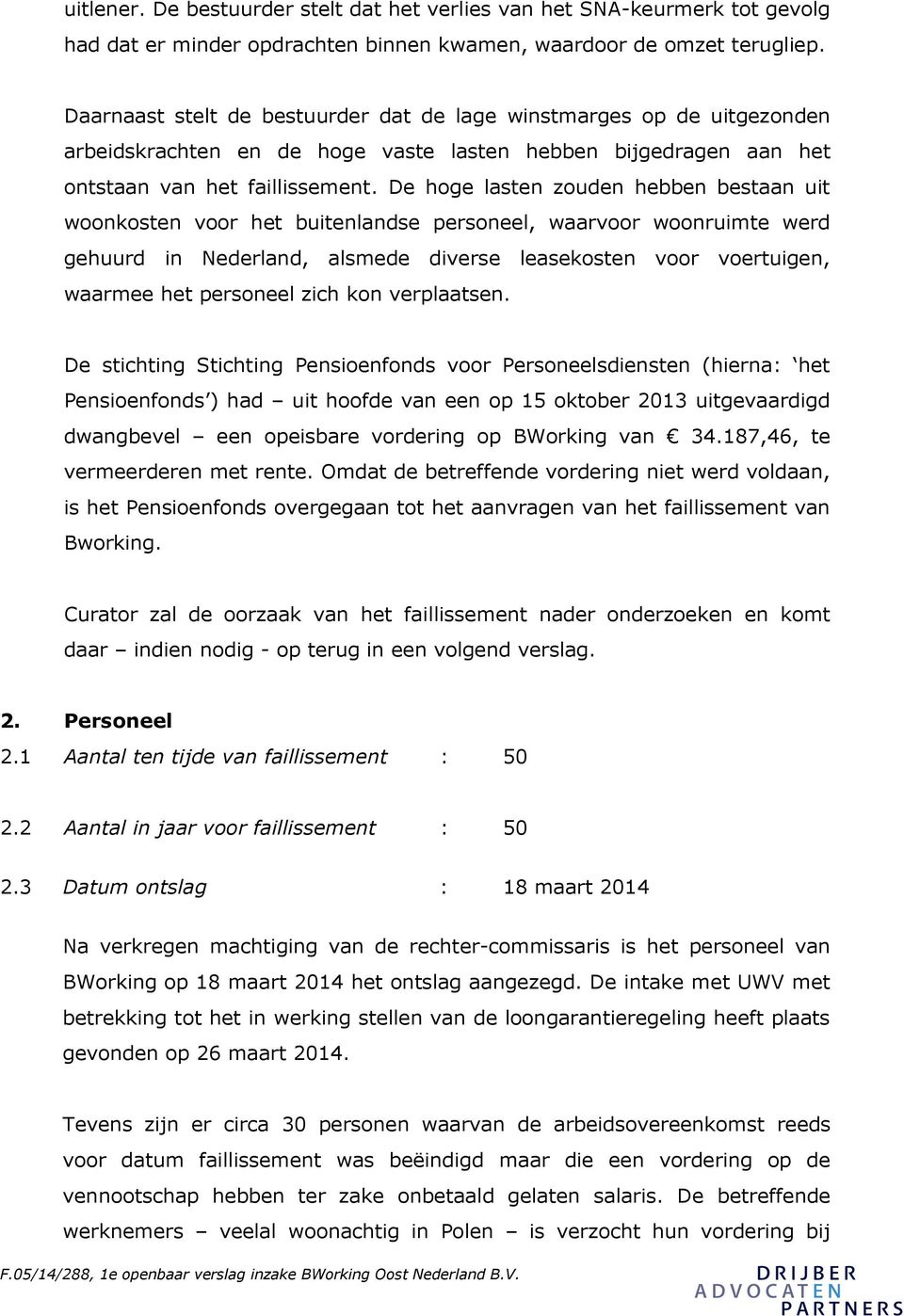 De hoge lasten zouden hebben bestaan uit woonkosten voor het buitenlandse personeel, waarvoor woonruimte werd gehuurd in Nederland, alsmede diverse leasekosten voor voertuigen, waarmee het personeel