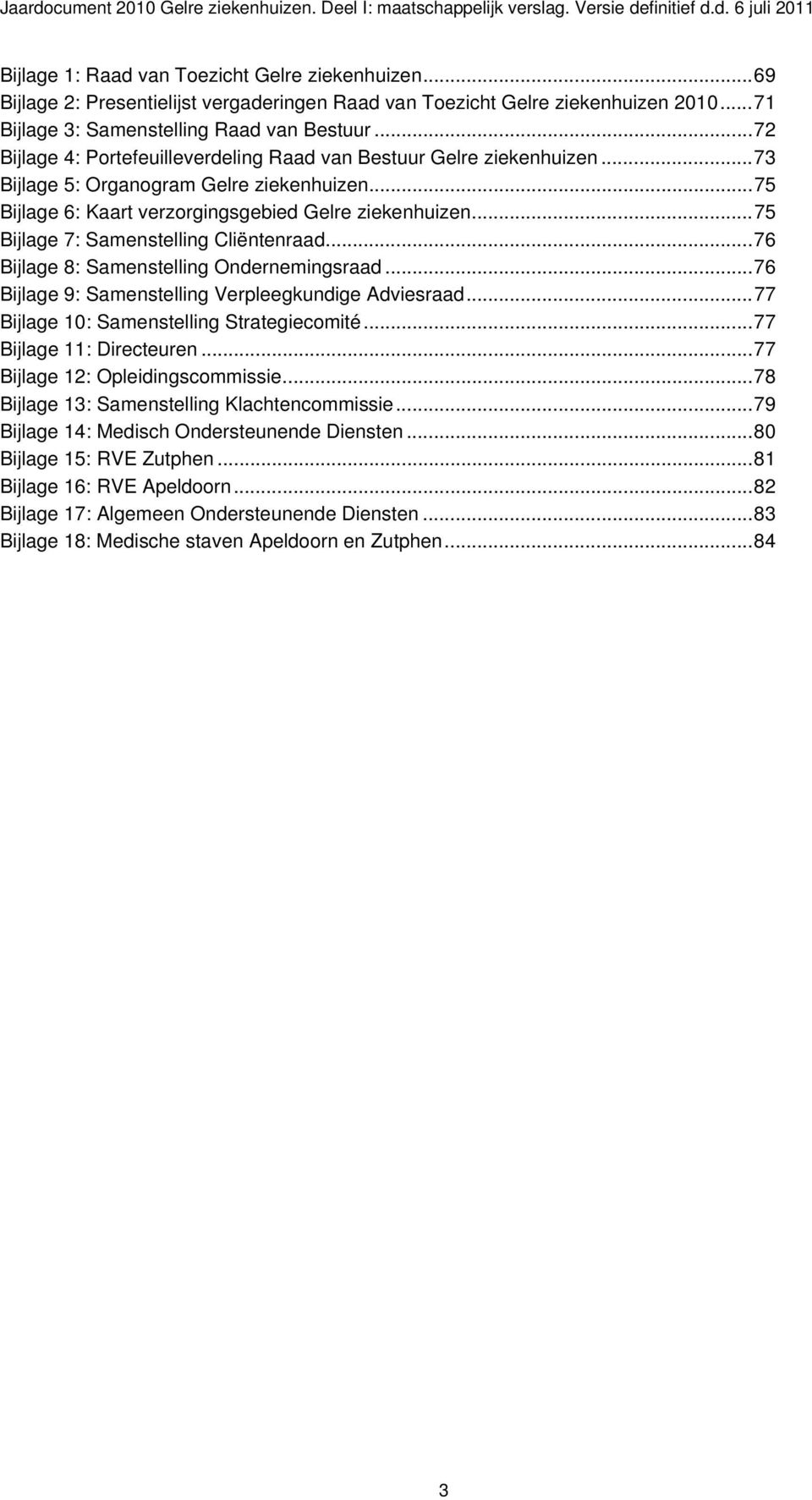 ..75 Bijlage 7: Samenstelling Cliëntenraad...76 Bijlage 8: Samenstelling Ondernemingsraad...76 Bijlage 9: Samenstelling Verpleegkundige Adviesraad...77 Bijlage 10: Samenstelling Strategiecomité.