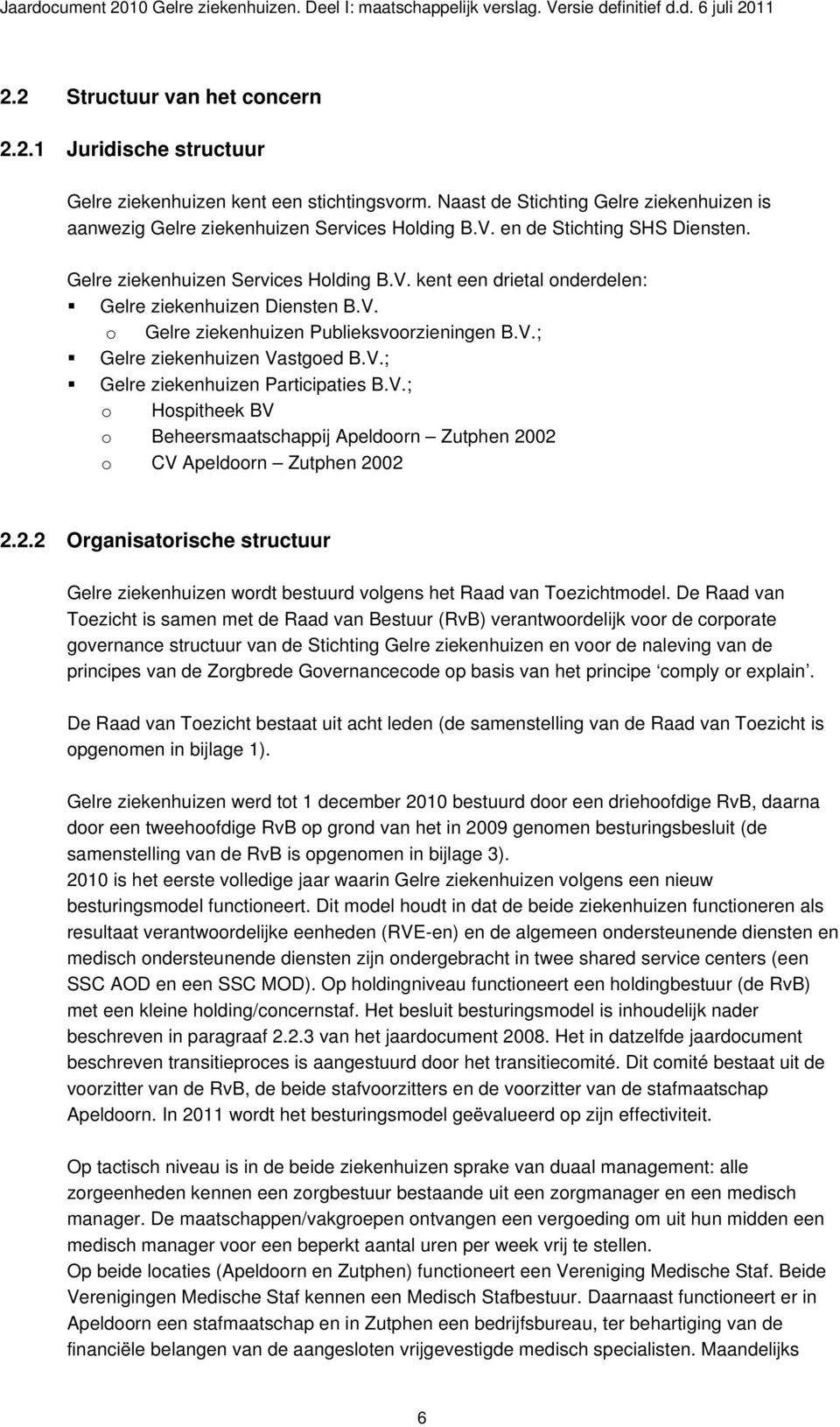 V.; Gelre ziekenhuizen Participaties B.V.; o Hospitheek BV o Beheersmaatschappij Apeldoorn Zutphen 2002 o CV Apeldoorn Zutphen 2002 2.2.2 Organisatorische structuur Gelre ziekenhuizen wordt bestuurd volgens het Raad van Toezichtmodel.