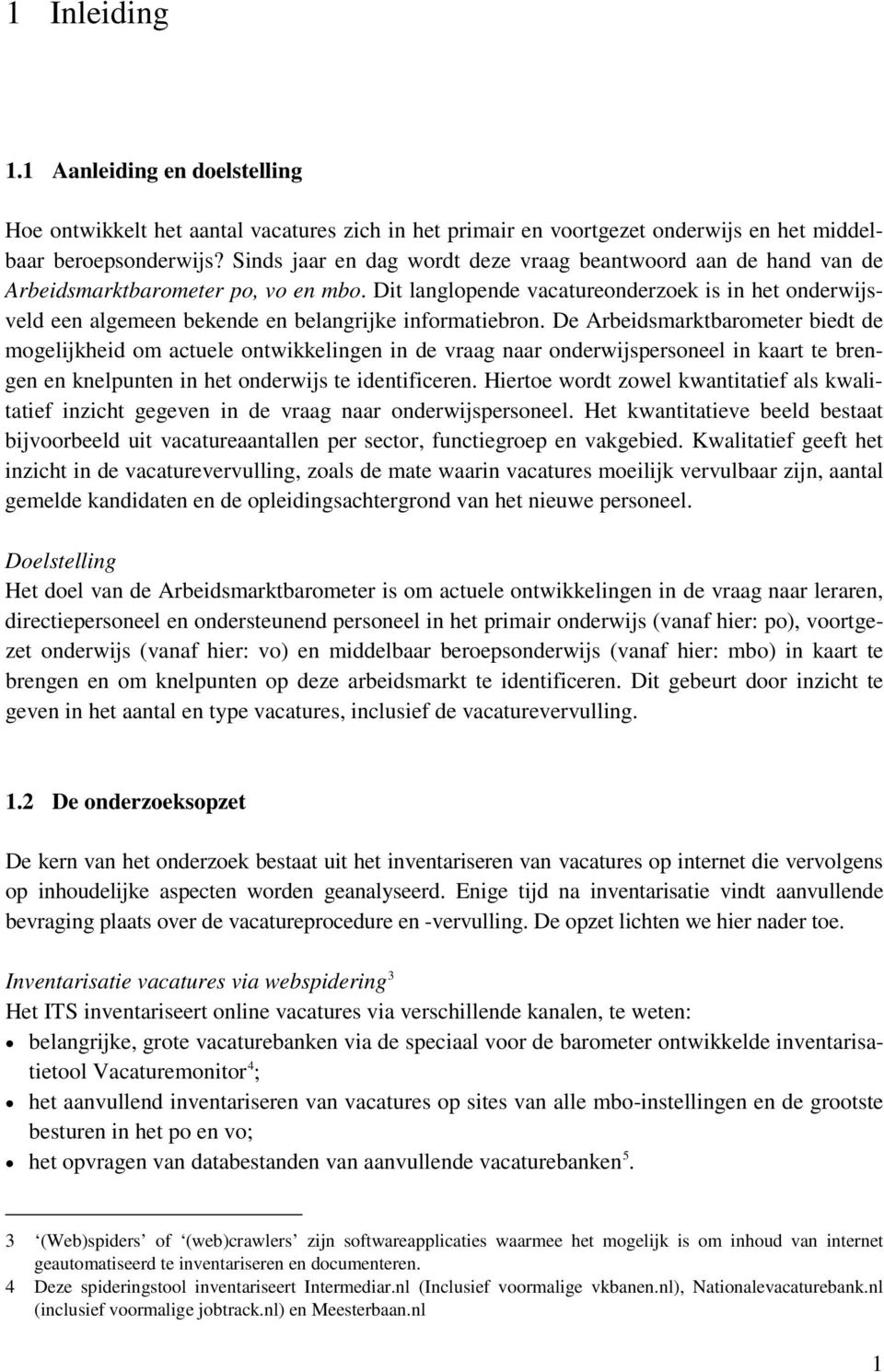 Dit langlopende vacatureonderzoek is in het onderwijsveld een algemeen bekende en belangrijke informatiebron.