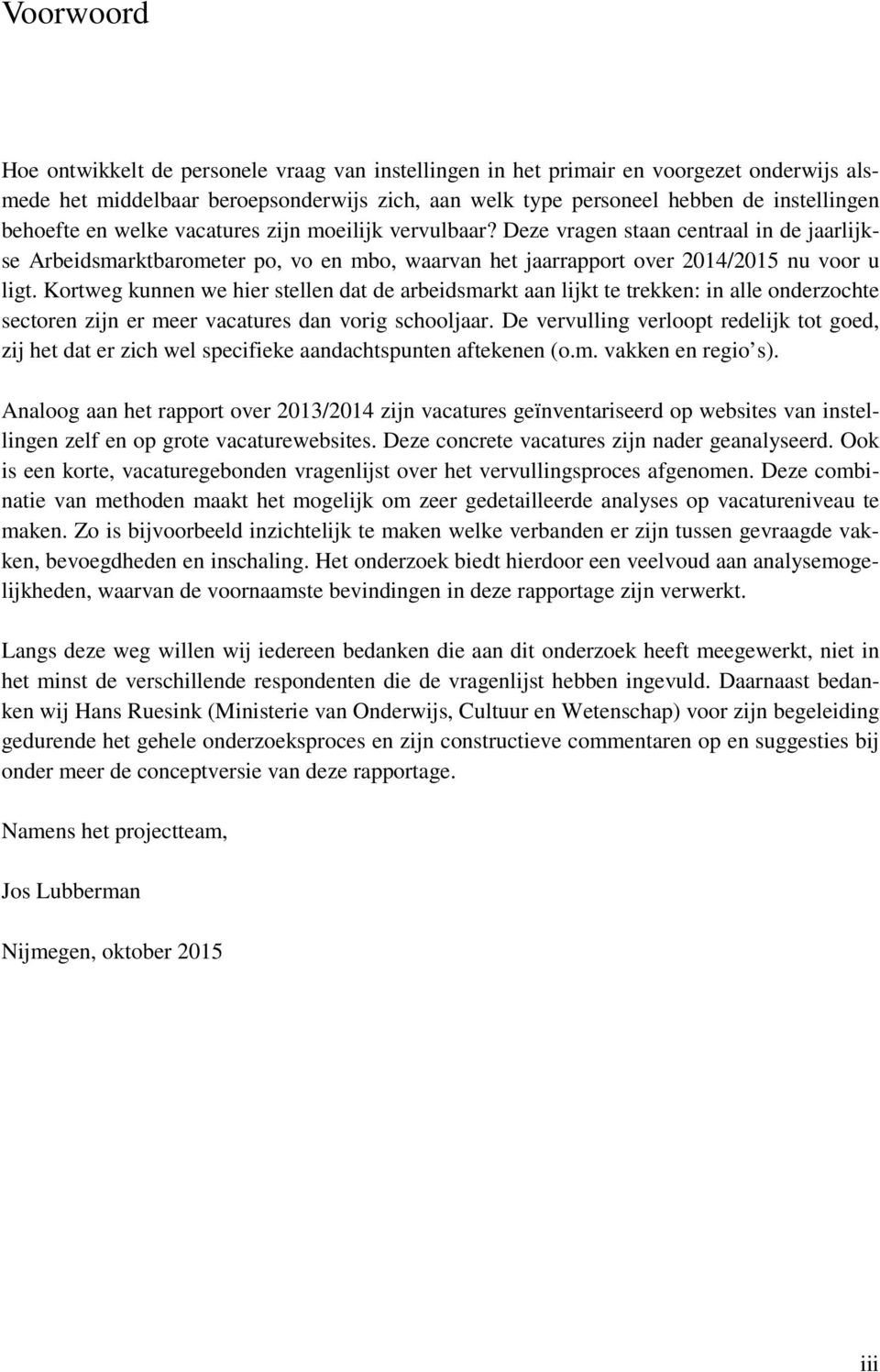 Kortweg kunnen we hier stellen dat de arbeidsmarkt aan lijkt te trekken: in alle onderzochte sectoren zijn er meer vacatures dan vorig schooljaar.