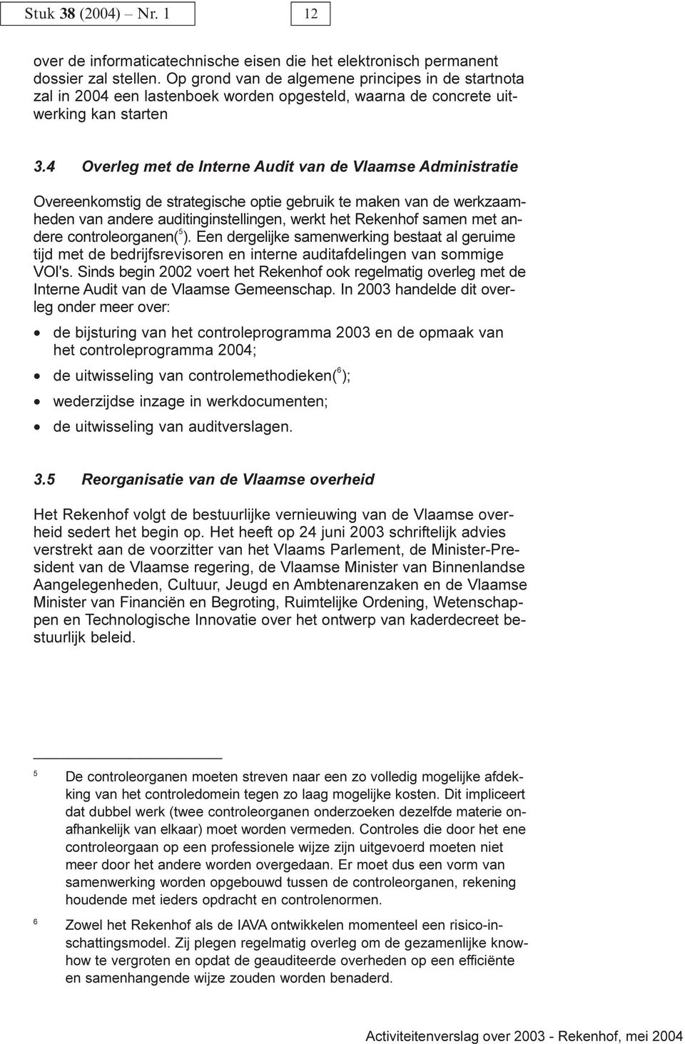 4Overleg met de Interne Audit van de Vlaamse Administratie Overeenkomstig de strategische optie gebruik te maken van de werkzaamheden van andere auditinginstellingen, werkt het Rekenhof samen met