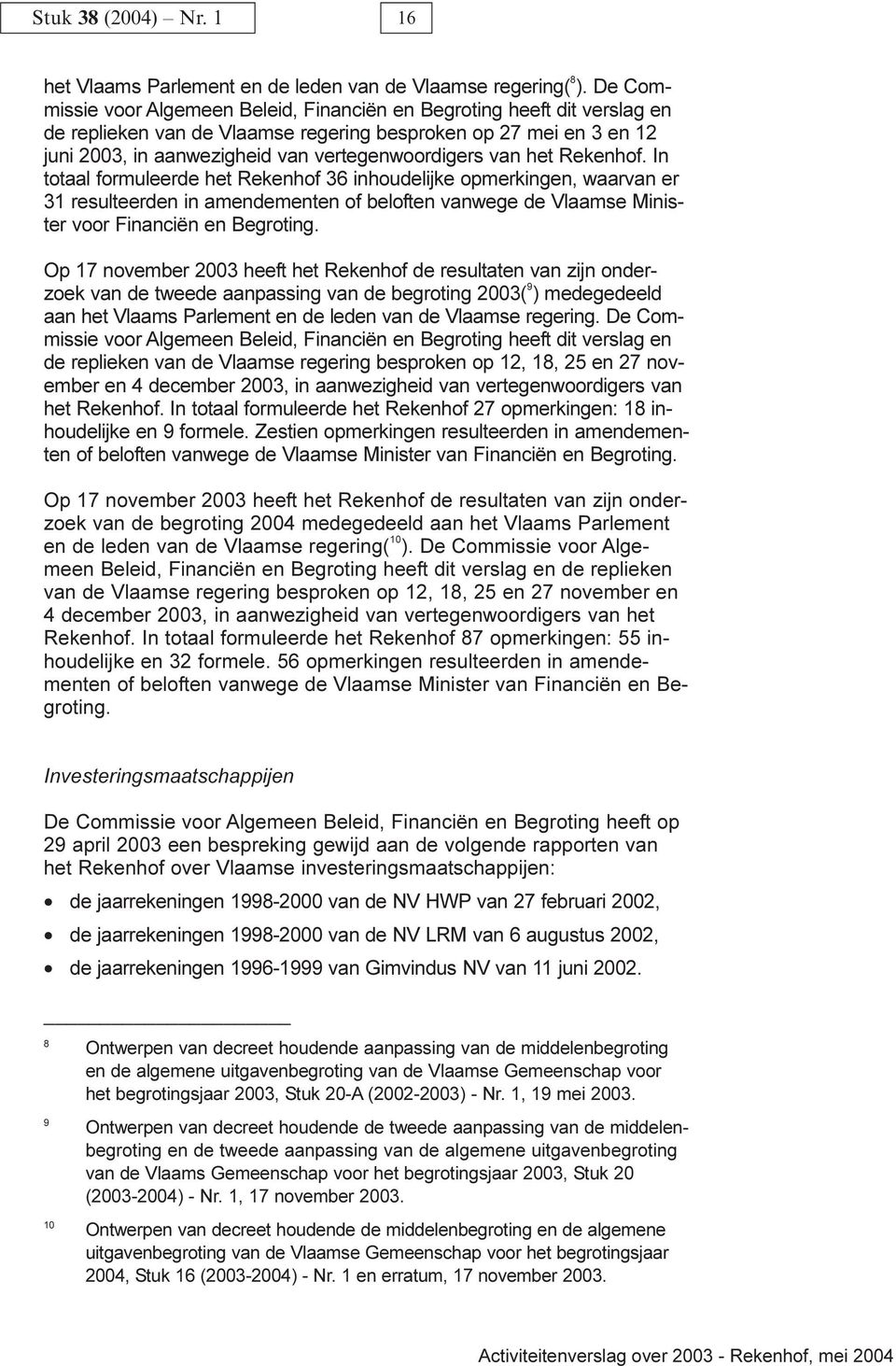 van het Rekenhof. In totaal formuleerde het Rekenhof 36 inhoudelijke opmerkingen, waarvan er 31 resulteerden in amendementen of beloften vanwege de Vlaamse Minister voor Financiën en Begroting.