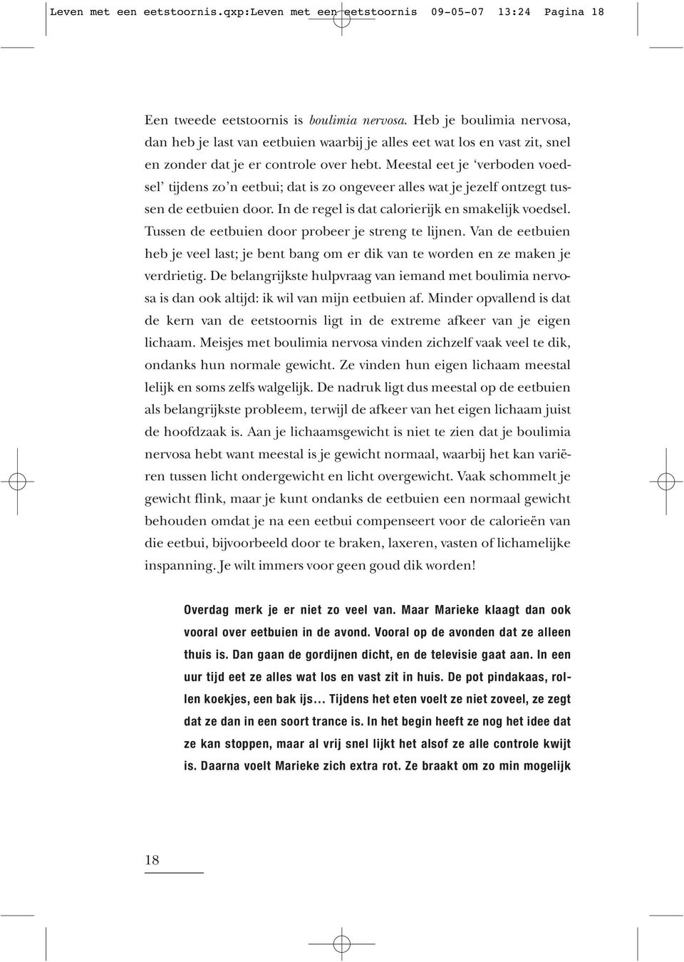 Meestal eet je verboden voedsel tijdens zo n eetbui; dat is zo ongeveer alles wat je jezelf ontzegt tussen de eetbuien door. In de regel is dat calorierijk en smakelijk voedsel.