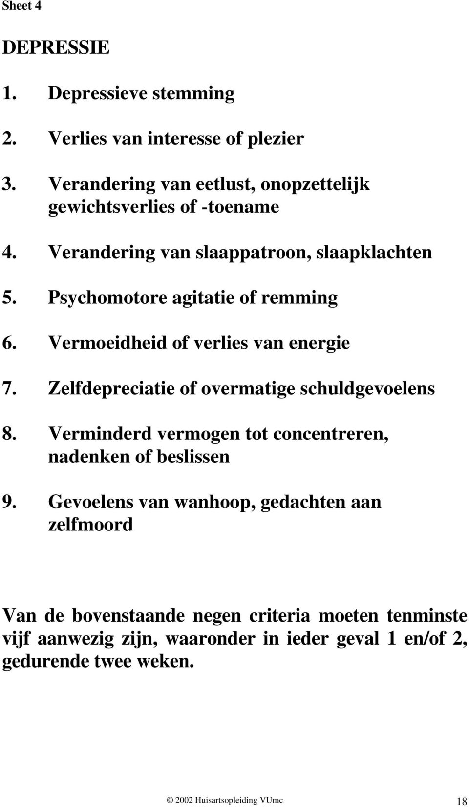 Psychomotore agitatie of remming 6. Vermoeidheid of verlies van energie 7. Zelfdepreciatie of overmatige schuldgevoelens 8.