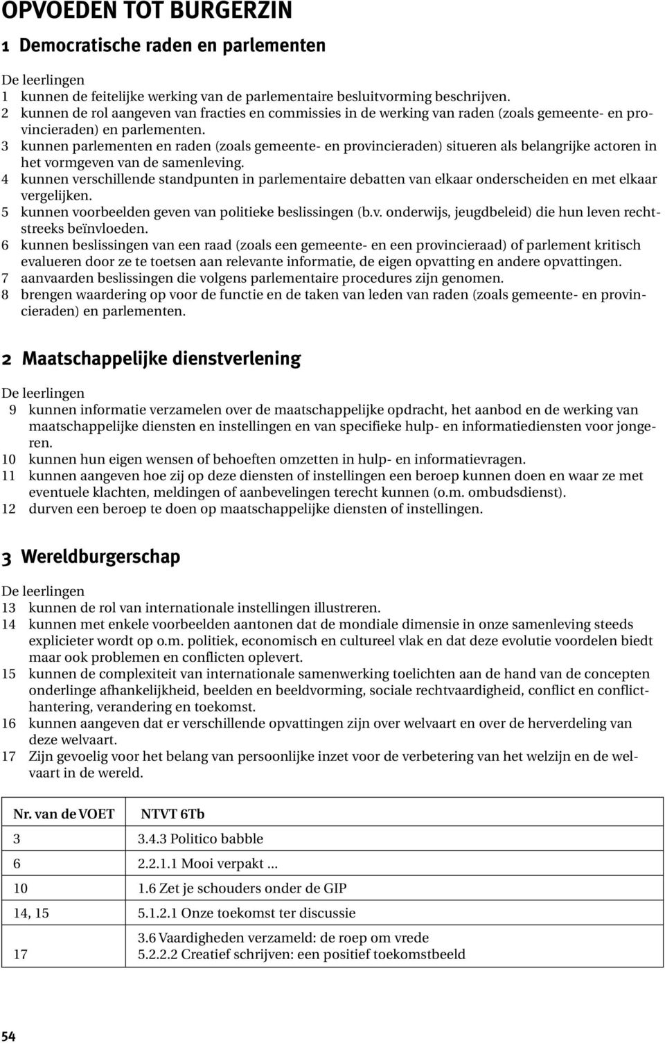 3 kunnen parlementen en raden (zoals gemeente- en provincieraden) situeren als belangrijke actoren in het vormgeven van de samenleving.