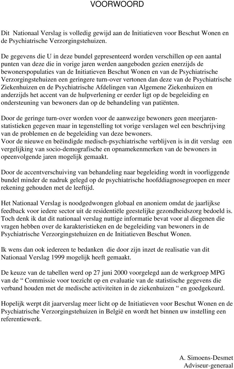 Beschut Wonen en van de Psychiatrische Verzorgingstehuizen een geringere turn-over vertonen dan deze van de Psychiatrische Ziekenhuizen en de Psychiatrische Afdelingen van Algemene Ziekenhuizen en