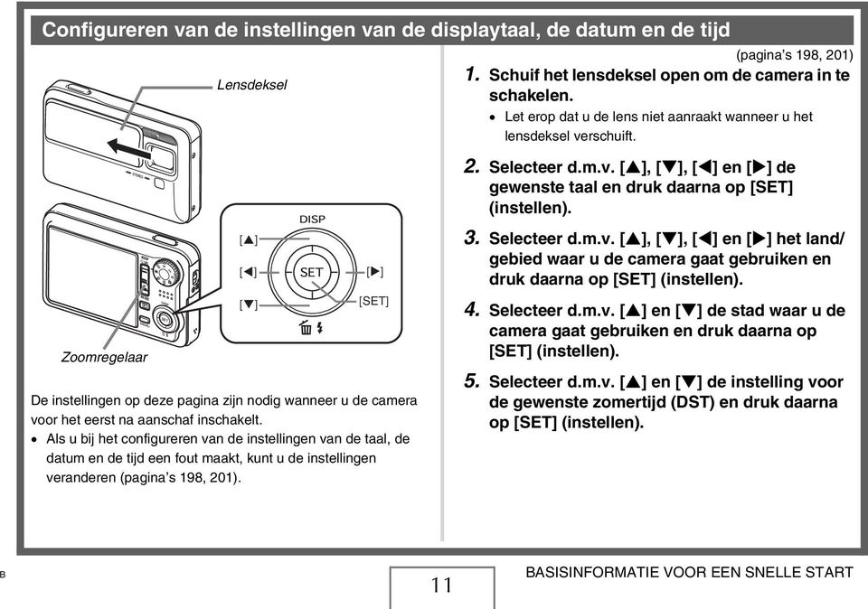 Zoomregelaar De instellingen op deze pagina zijn nodig wanneer u de camera voor het eerst na aanschaf inschakelt.