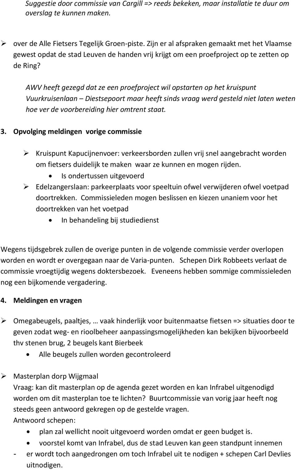 AWV heeft gezegd dat ze een proefproject wil opstarten op het kruispunt Vuurkruisenlaan Diestsepoort maar heeft sinds vraag werd gesteld niet laten weten hoe ver de voorbereiding hier omtrent staat.