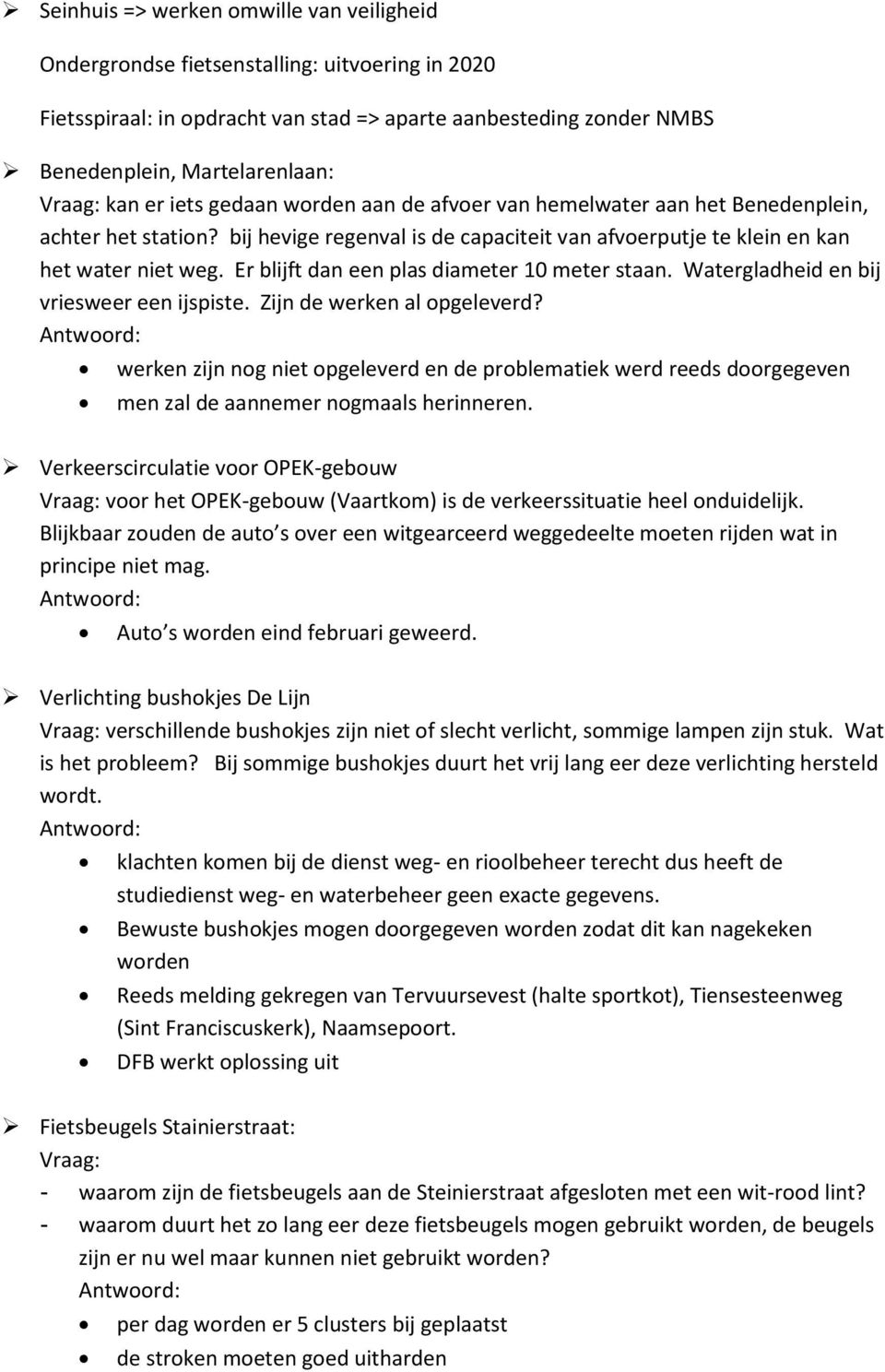 Er blijft dan een plas diameter 10 meter staan. Watergladheid en bij vriesweer een ijspiste. Zijn de werken al opgeleverd?