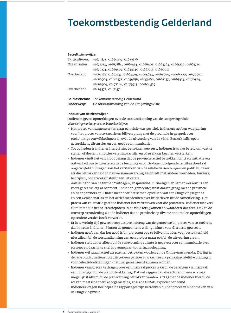 01679915, 001668529 Overheden: 01665372, 01674576 Beleidsthema: Toekomstbestendig Gelderland Onderwerp: De totstandkoming van de Omgevingsvisie Inhoud van de zienswijzen: Indieners geven opmerkingen
