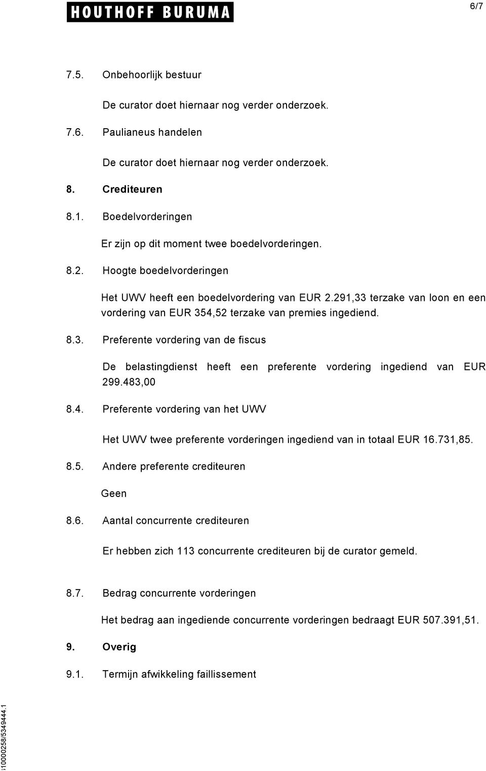 291,33 terzake van loon en een vordering van EUR 354,52 terzake van premies ingediend. 8.3. Preferente vordering van de fiscus De belastingdienst heeft een preferente vordering ingediend van EUR 299.