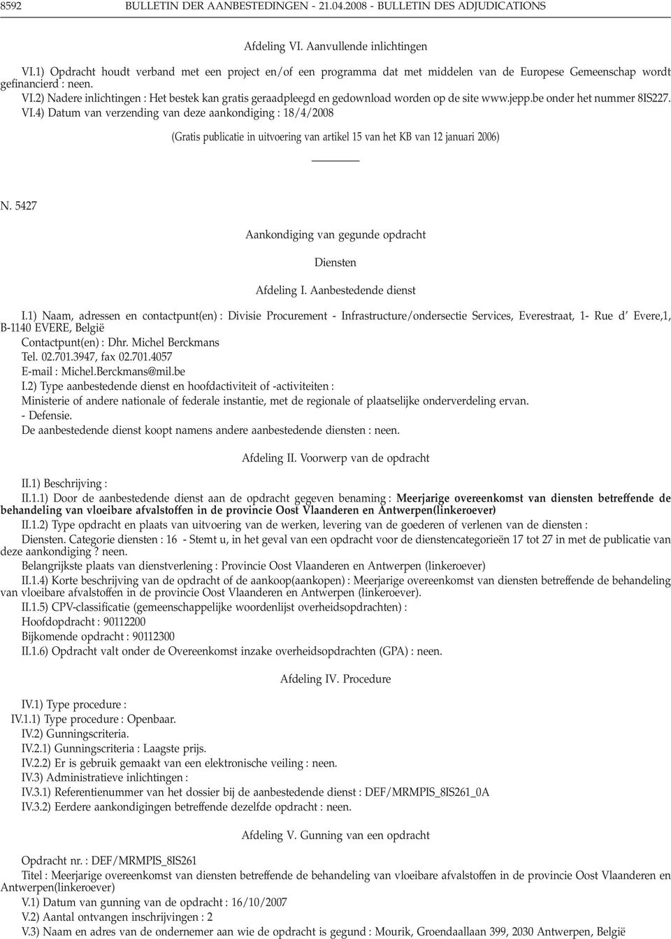 2) Nadere inlichtingen : Het bestek kan gratis geraadpleegd en gedownload worden op de site www.jepp.be onder het nummer 8IS227. VI.