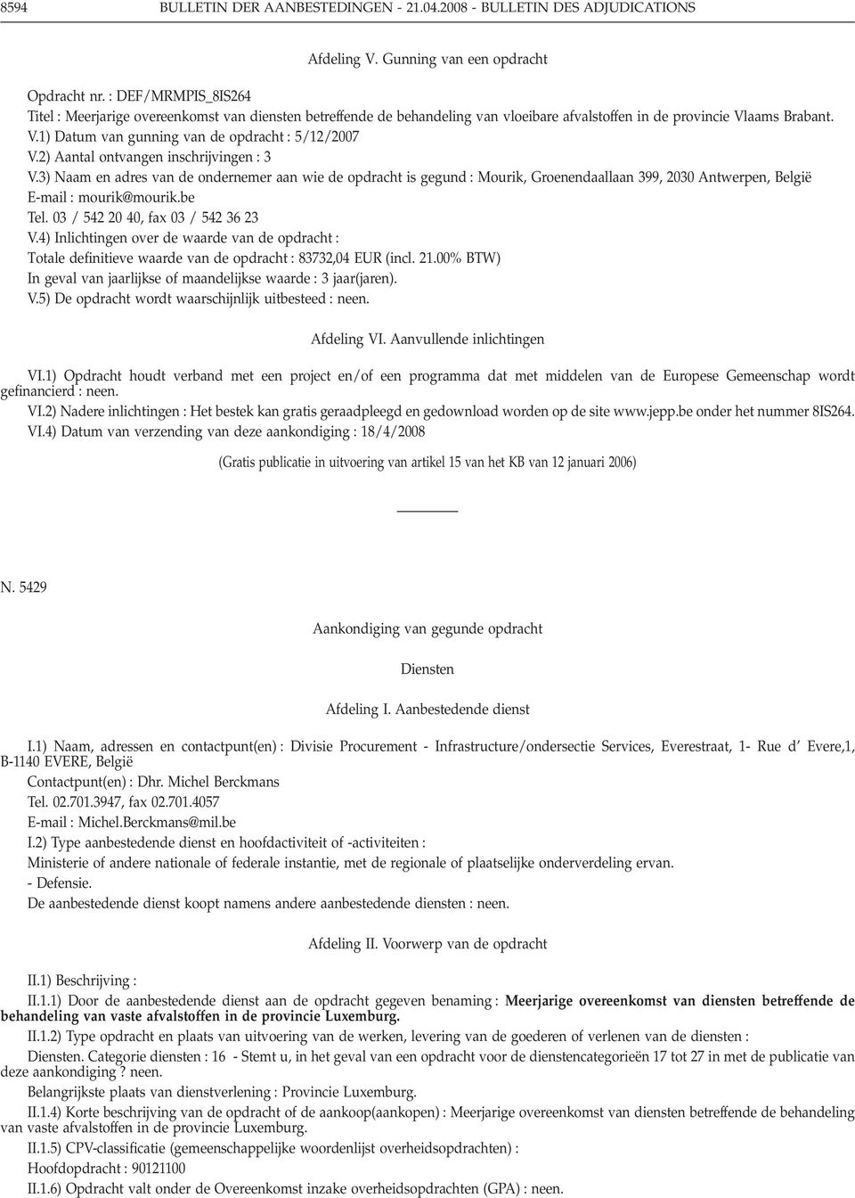 2) Aantal ontvangen inschrijvingen : 3 V.3) Naam en adres van de ondernemer aan wie de opdracht is gegund : Mourik, Groenendaallaan 399, 2030 Antwerpen, België E-mail : mourik@mourik.be Tel.