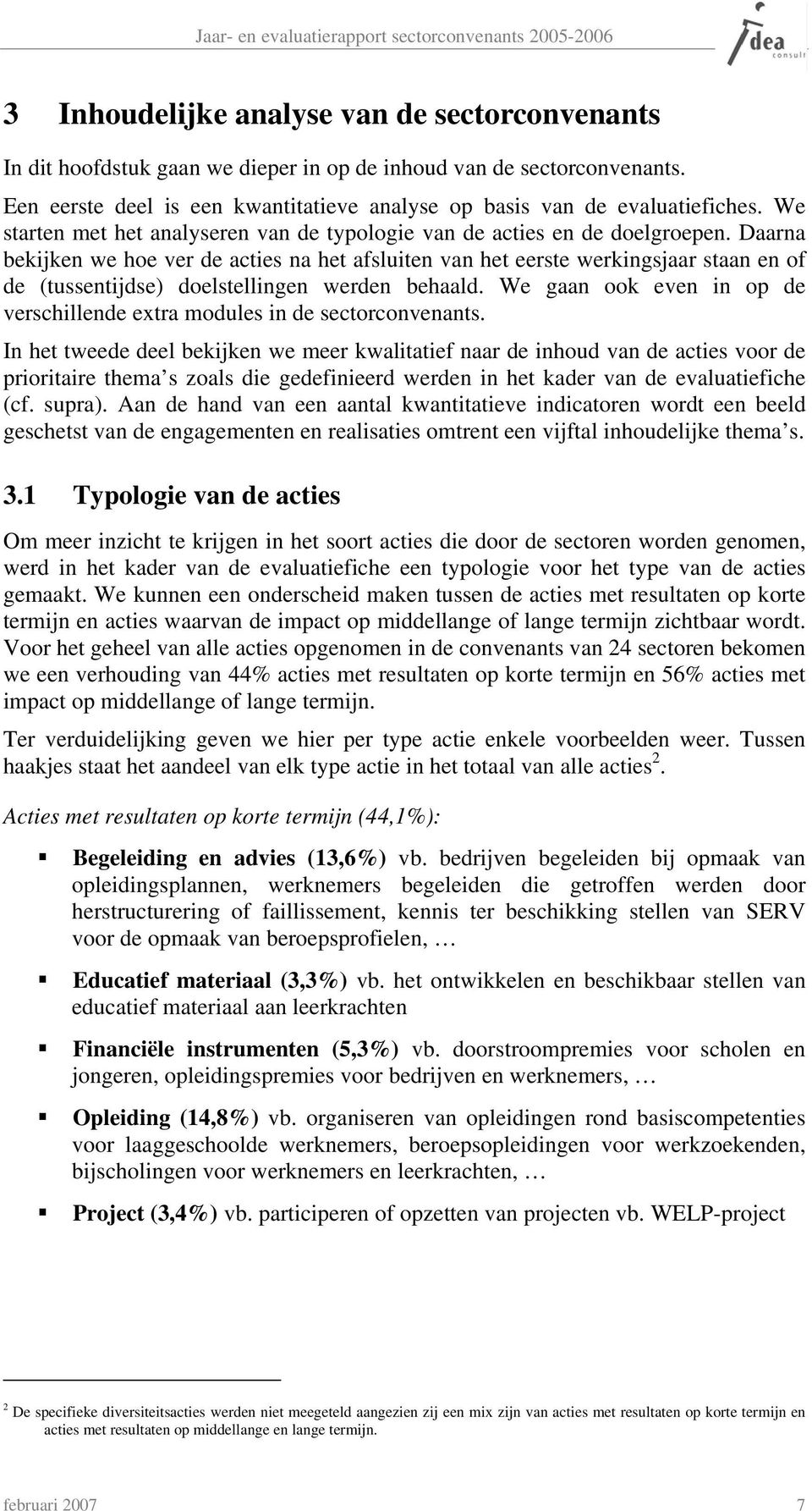 Daarna bekijken we hoe ver de acties na het afsluiten van het eerste werkingsjaar staan en of de (tussentijdse) doelstellingen werden behaald.