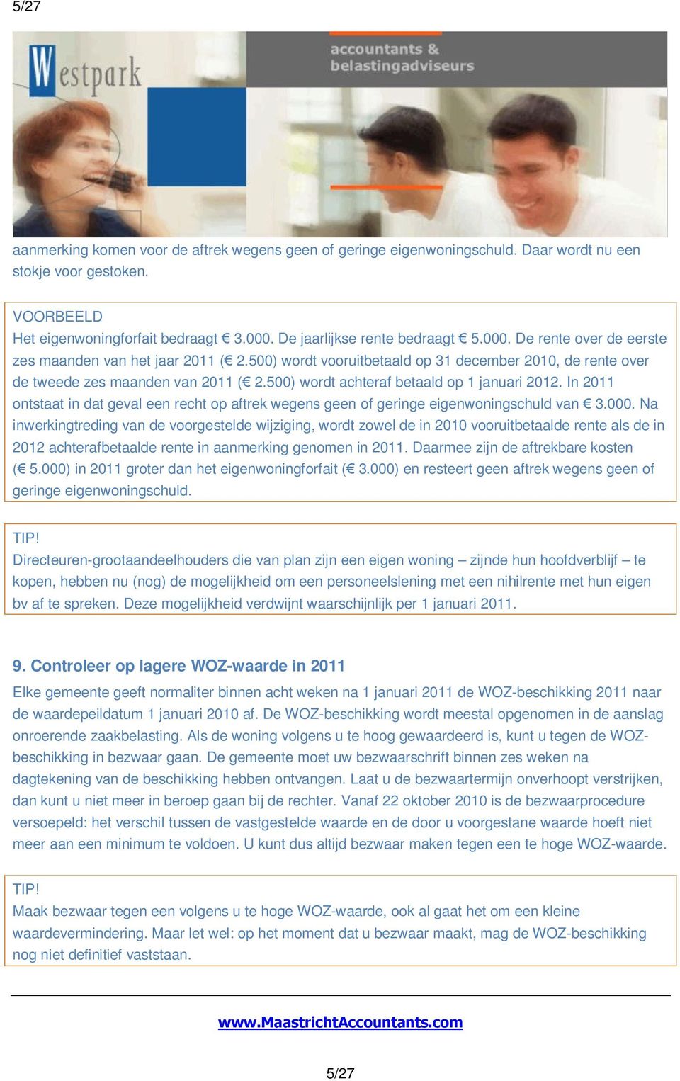 500) wordt achteraf betaald op 1 januari 2012. In 2011 ontstaat in dat geval een recht op aftrek wegens geen of geringe eigenwoningschuld van 3.000.